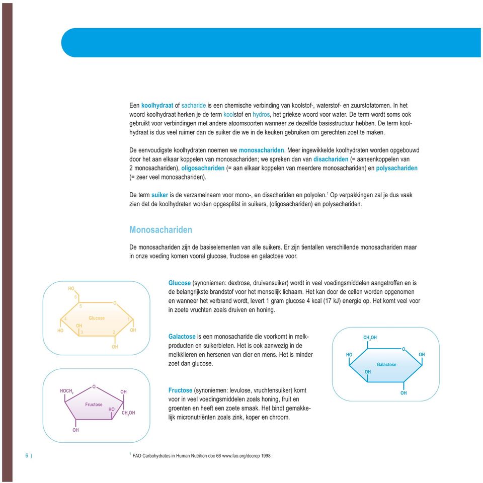 De term koolhydraat is dus veel ruimer dan de suiker die we in de keuken gebruiken om gerechten zoet te maken. De eenvoudigste koolhydraten noemen we monosachariden.