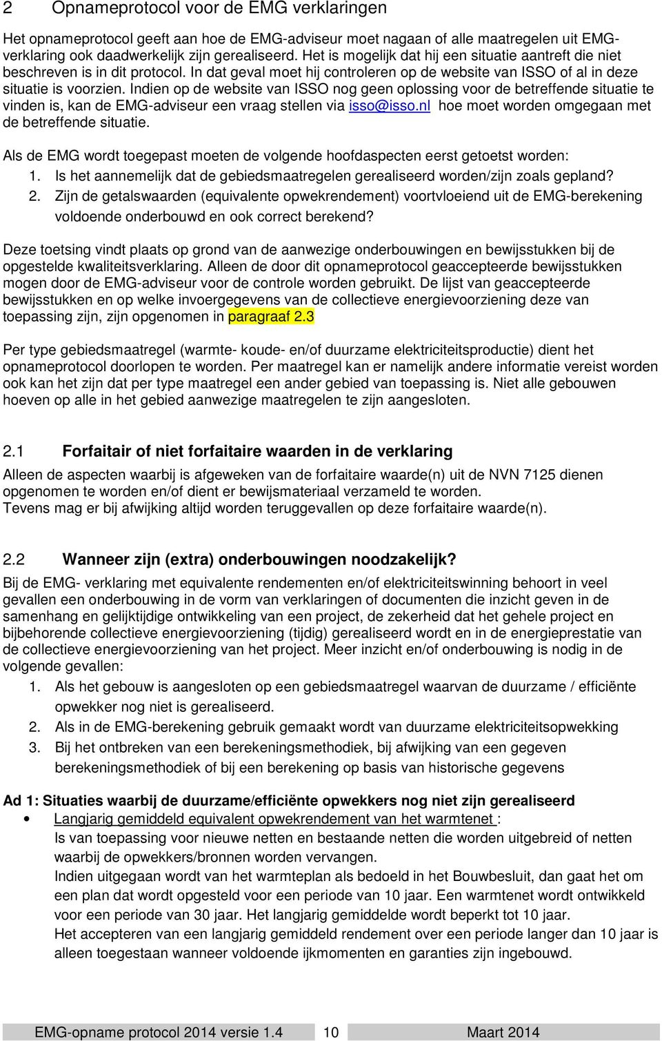 Indien op de website van ISSO nog geen oplossing voor de betreffende situatie te vinden is, kan de EMG-adviseur een vraag stellen via isso@isso.nl hoe moet worden omgegaan met de betreffende situatie.