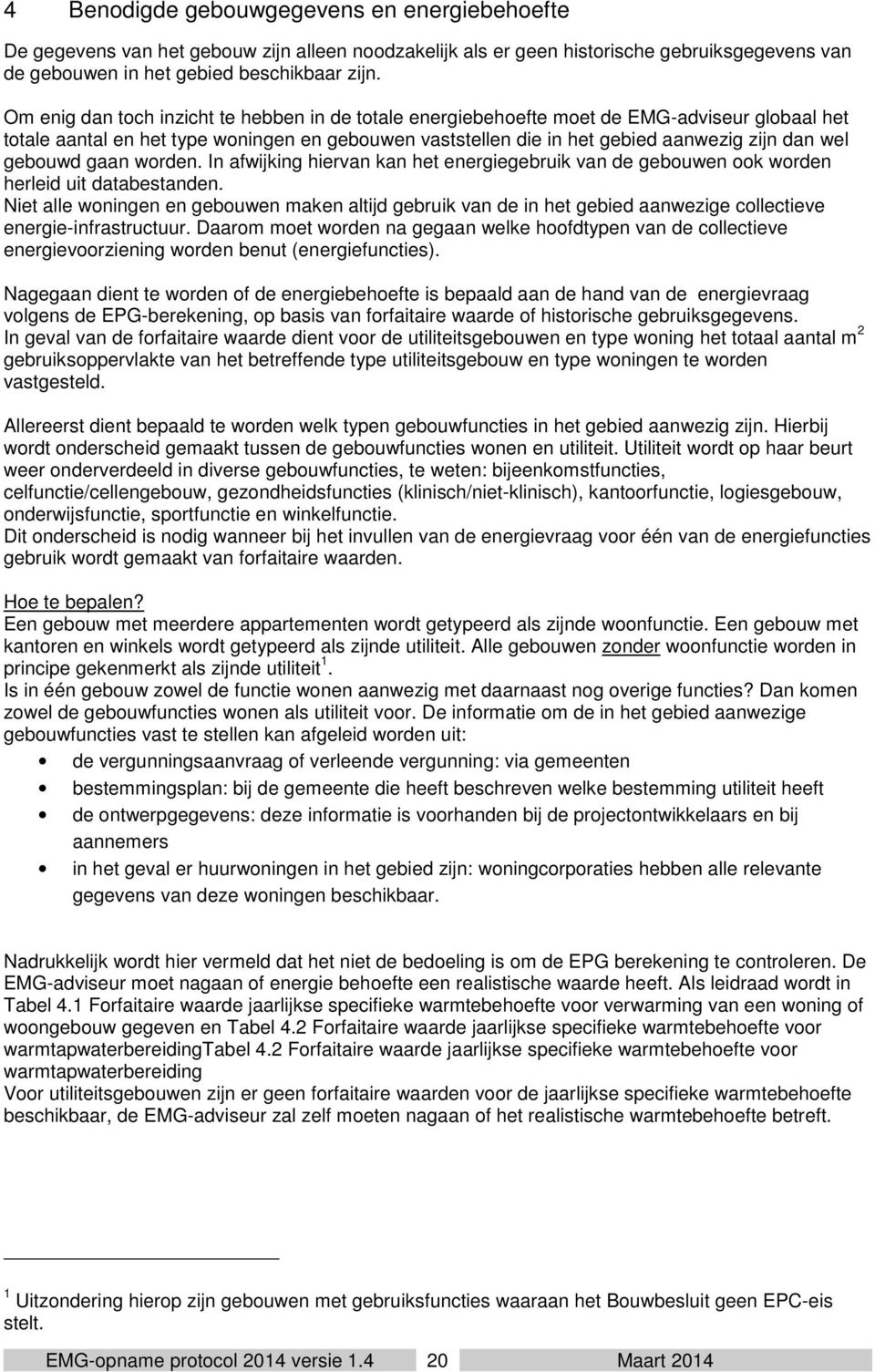 gebouwd gaan worden. In afwijking hiervan kan het energiegebruik van de gebouwen ook worden herleid uit databestanden.