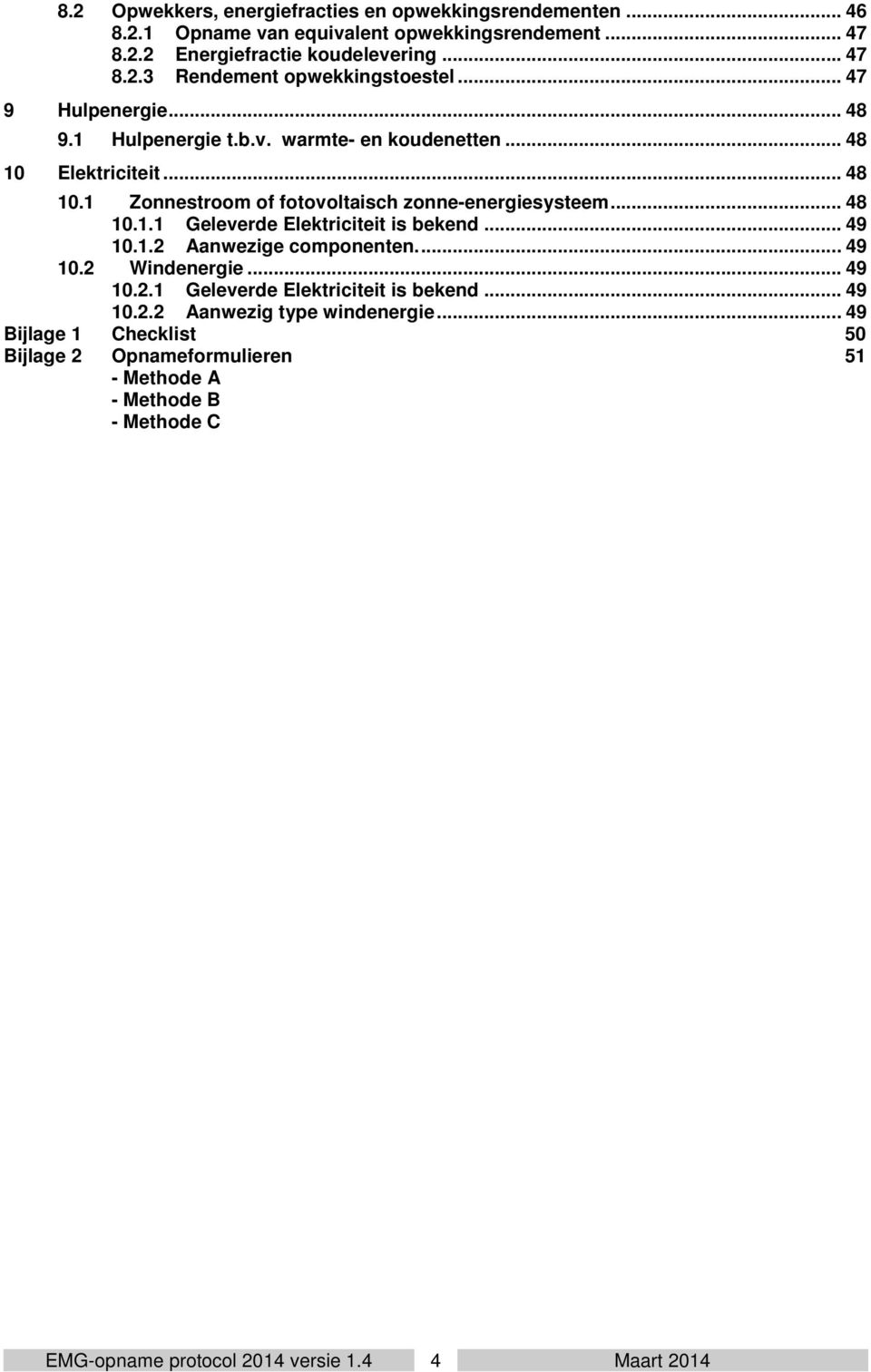 .. 49 10.1.2 Aanwezige componenten.... 49 10.2 Windenergie... 49 10.2.1 Geleverde Elektriciteit is bekend... 49 10.2.2 Aanwezig type windenergie.