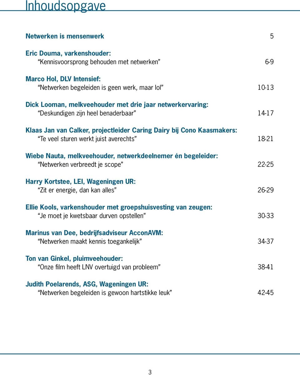 Wiebe Nauta, melkveehouder, netwerkdeelnemer én begeleider: Netwerken verbreedt je scope 22-25 Harry Kortstee, LEI, Wageningen UR: Zit er energie, dan kan alles 26-29 Ellie Kools, varkenshouder met