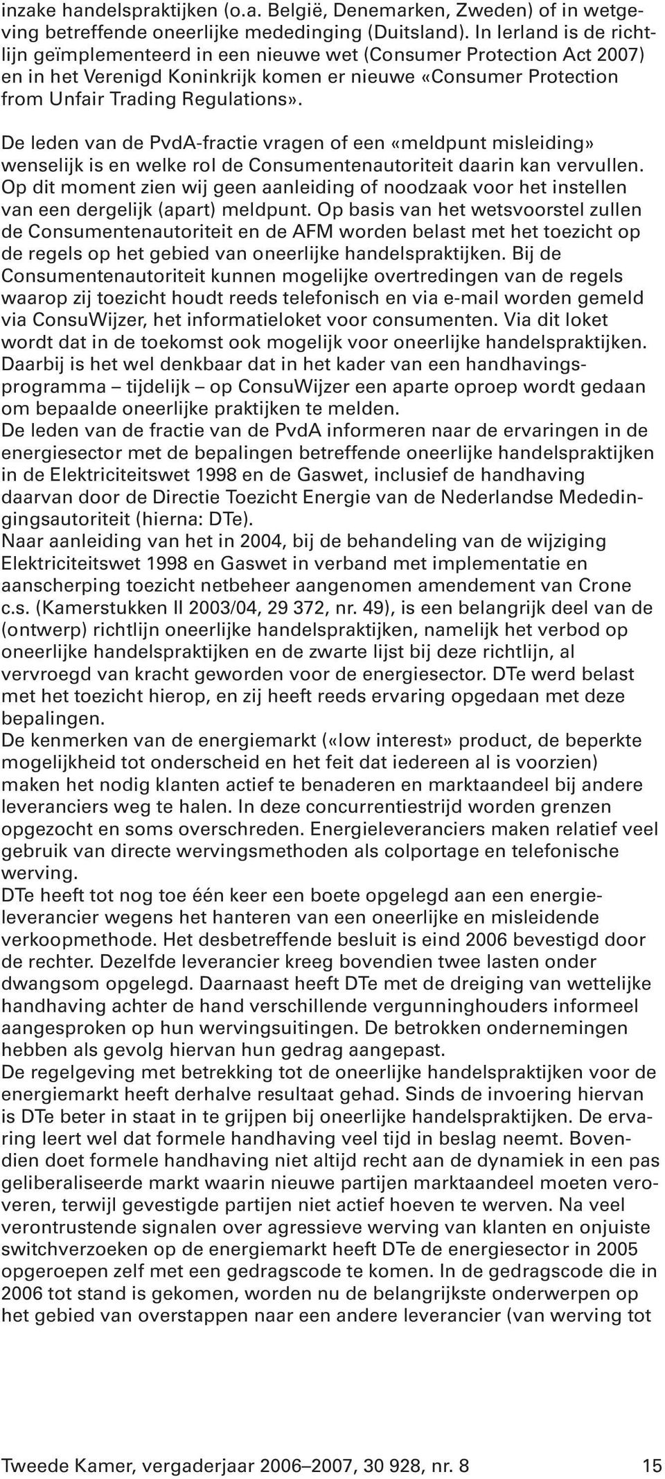 De leden van de PvdA-fractie vragen of een «meldpunt misleiding» wenselijk is en welke rol de Consumentenautoriteit daarin kan vervullen.