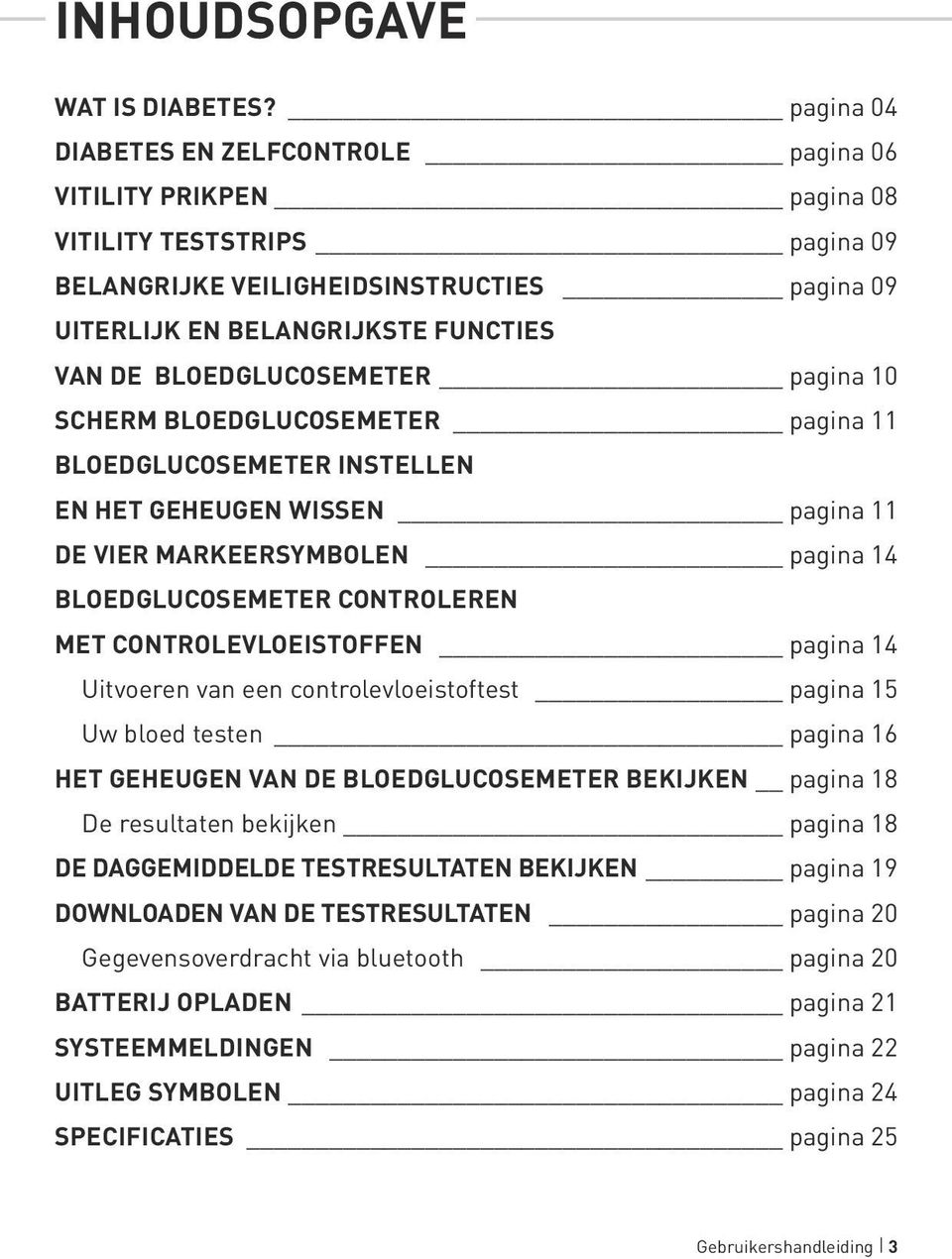 BLOEDGLUCOSEMETER pagina 10 SCHERM BLOEDGLUCOSEMETER pagina 11 BLOEDGLUCOSEMETER INSTELLEN EN HET GEHEUGEN WISSEN pagina 11 DE VIER MARKEERSYMBOLEN pagina 14 BLOEDGLUCOSEMETER CONTROLEREN MET