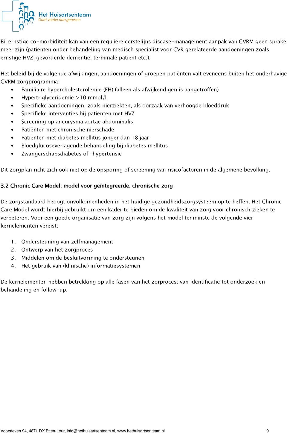 Het beleid bij de volgende afwijkingen, aandoeningen of groepen patiënten valt eveneens buiten het onderhavige CVRM zorgprogramma: Familiaire hypercholesterolemie (FH) (alleen als afwijkend gen is