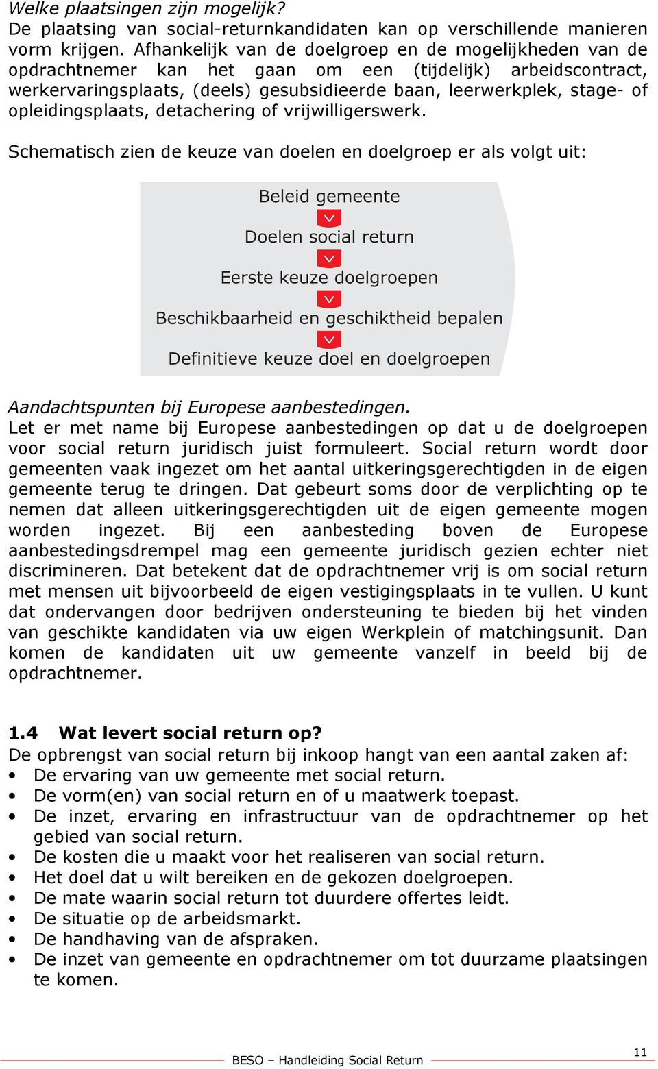 opleidingsplaats, detachering of vrijwilligerswerk. Schematisch zien de keuze van doelen en doelgroep er als volgt uit: Aandachtspunten bij Europese aanbestedingen.