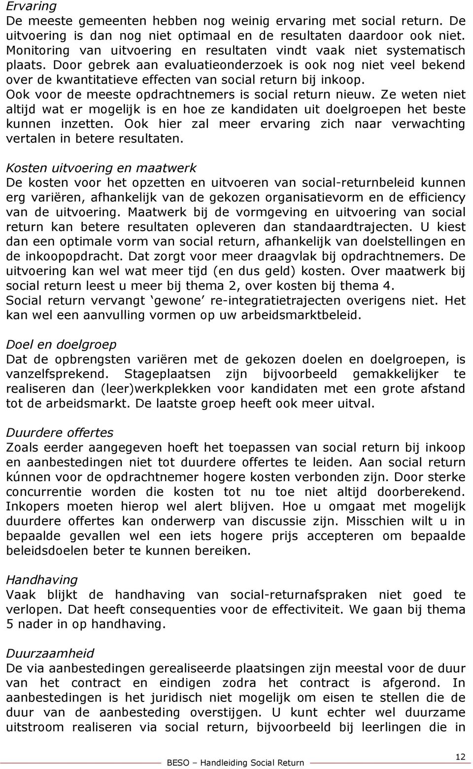 Ook voor de meeste opdrachtnemers is social return nieuw. Ze weten niet altijd wat er mogelijk is en hoe ze kandidaten uit doelgroepen het beste kunnen inzetten.