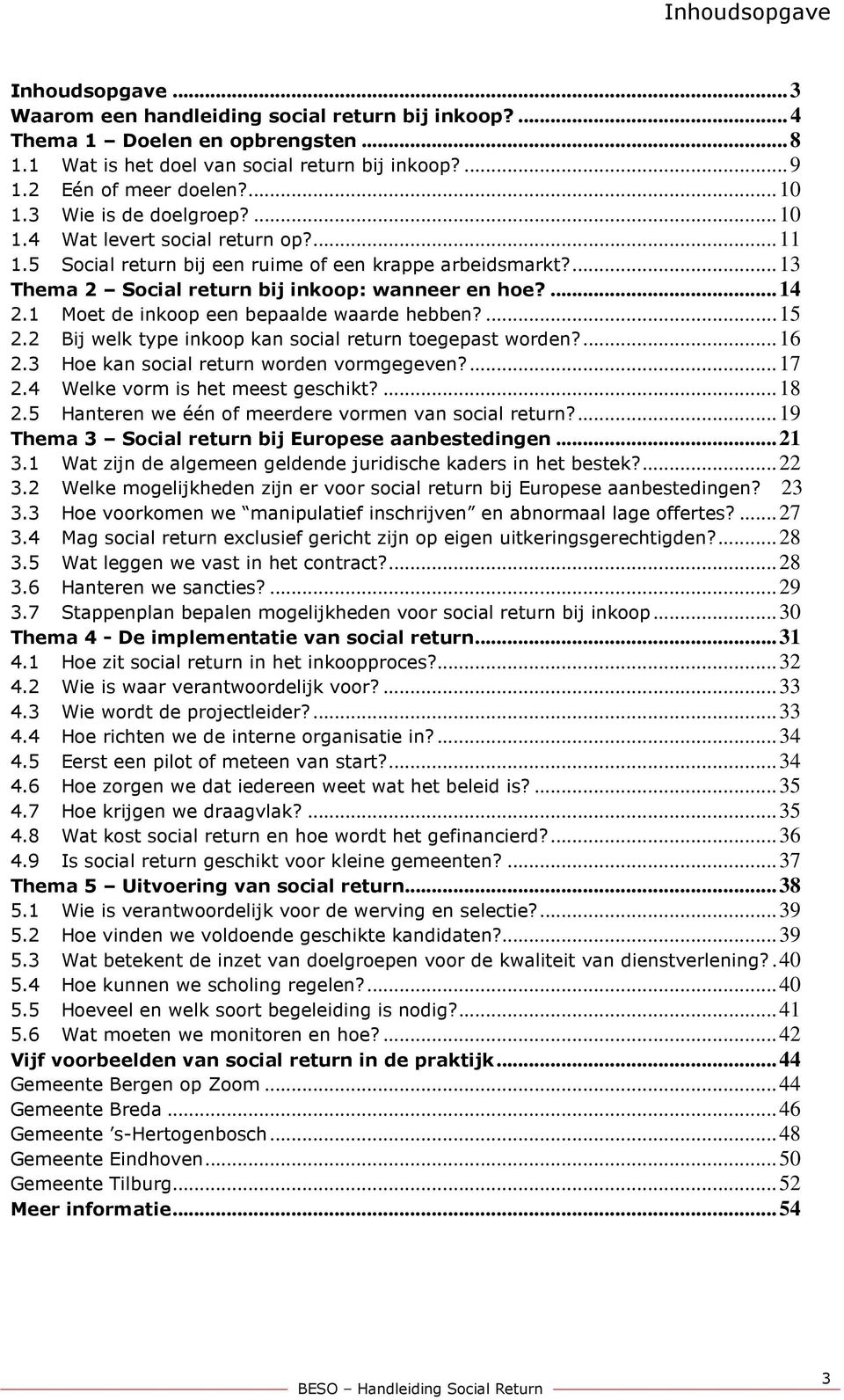 1 Moet de inkoop een bepaalde waarde hebben?... 15 2.2 Bij welk type inkoop kan social return toegepast worden?... 16 2.3 Hoe kan social return worden vormgegeven?... 17 2.