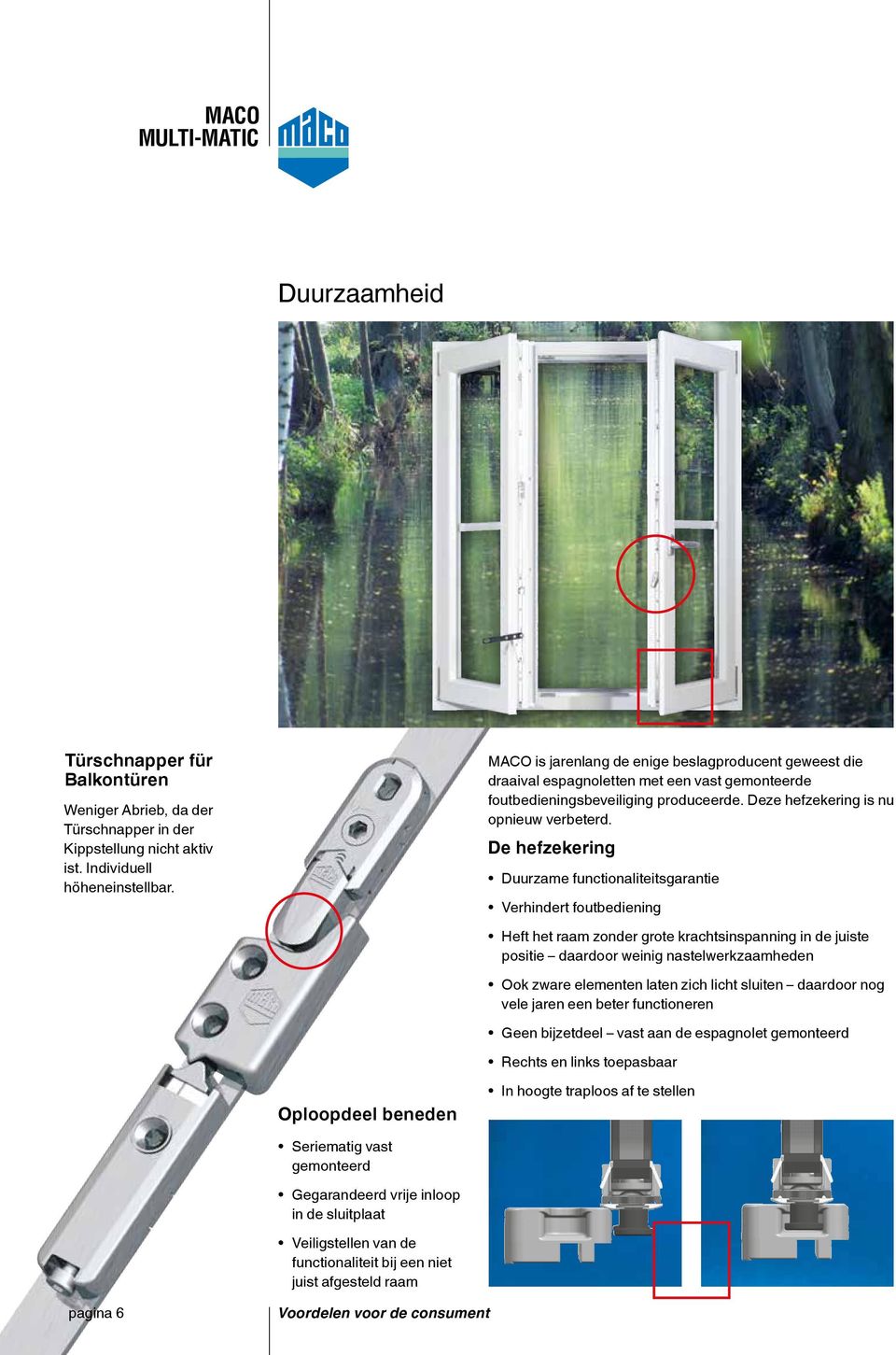 De hefzekering Duurzame functionaliteitsgarantie Verhindert foutbediening Heft het raam zonder grote krachtsinspanning in de juiste positie daardoor weinig nastelwerkzaamheden Ook zware elementen