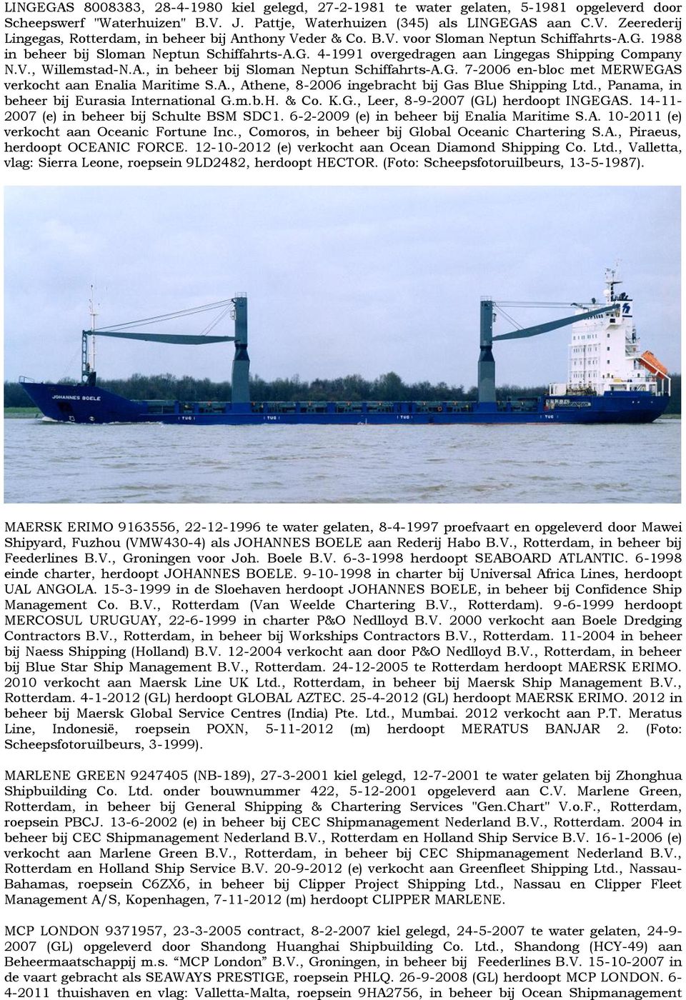 G. 7-2006 en-bloc met MERWEGAS verkocht aan Enalia Maritime S.A., Athene, 8-2006 ingebracht bij Gas Blue Shipping Ltd., Panama, in beheer bij Eurasia International G.m.b.H. & Co. K.G., Leer, 8-9-2007 (GL) herdoopt INGEGAS.