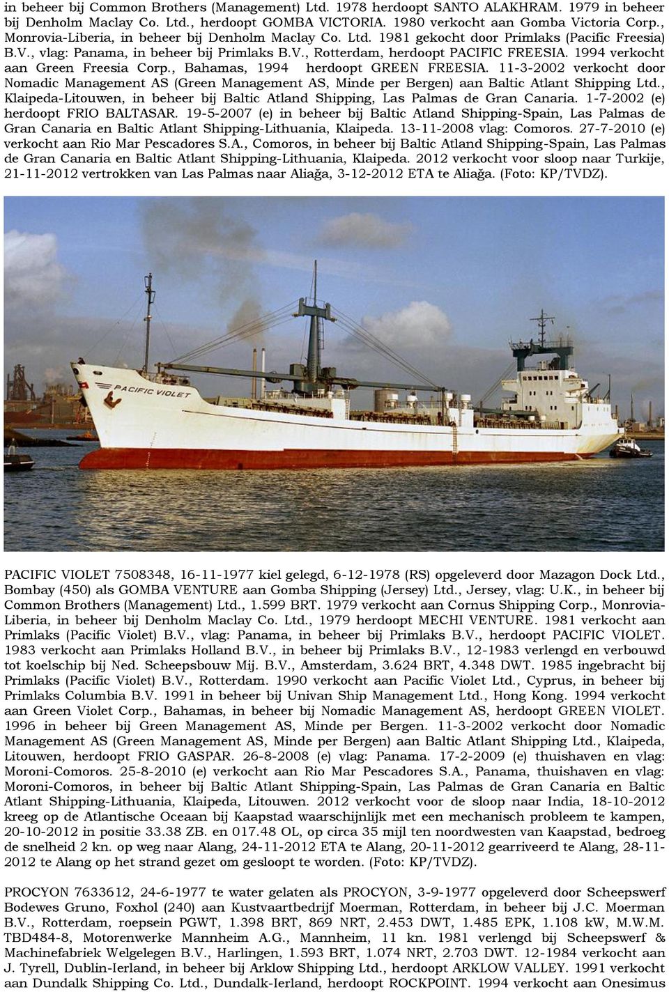 1994 verkocht aan Green Freesia Corp., Bahamas, 1994 herdoopt GREEN FREESIA. 11-3-2002 verkocht door Nomadic Management AS (Green Management AS, Minde per Bergen) aan Baltic Atlant Shipping Ltd.