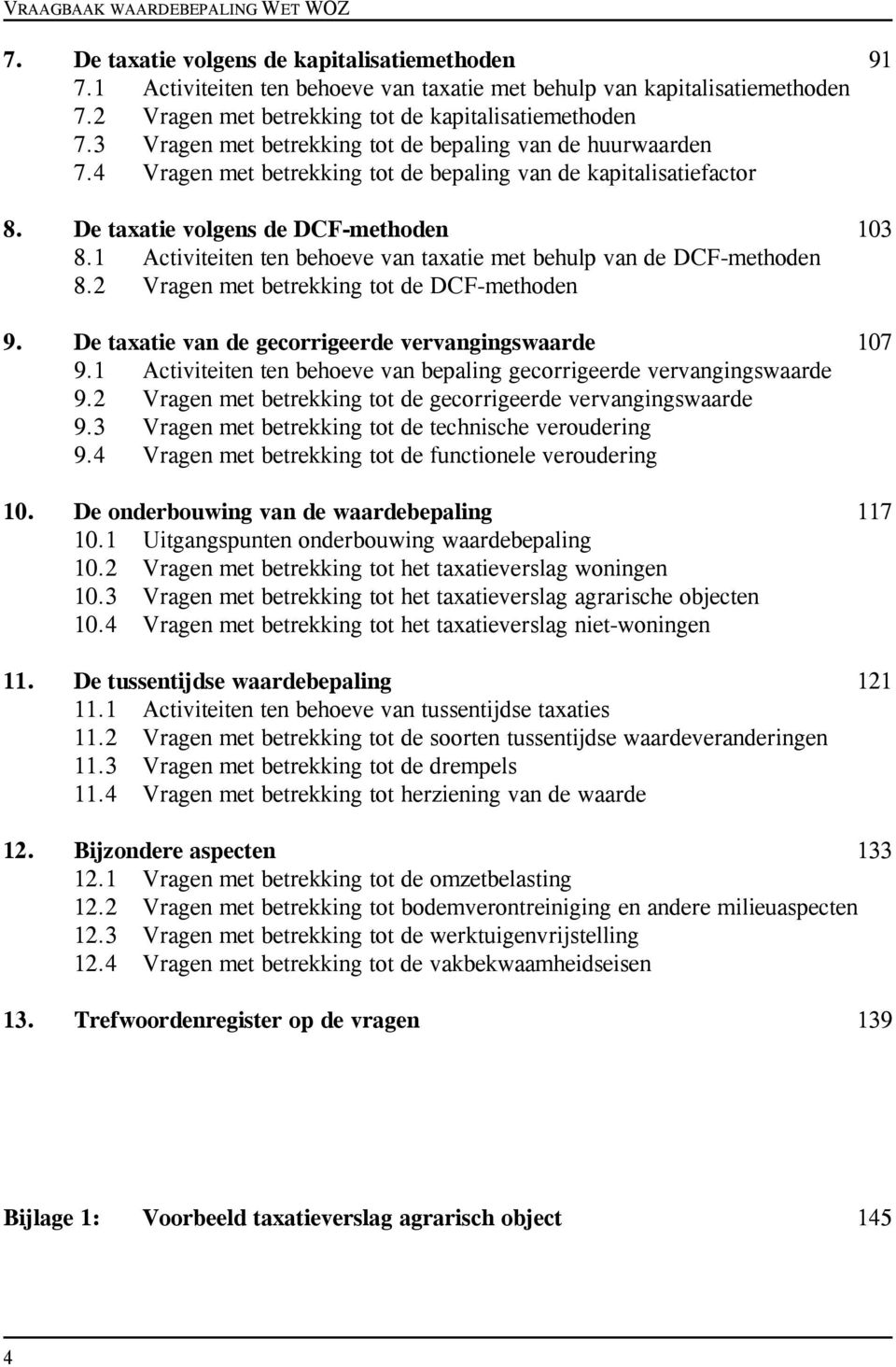 De taxatie volgens de DCF-methoden 103 8.1 Activiteiten ten behoeve van taxatie met behulp van de DCF-methoden 8.2 Vragen met betrekking tot de DCF-methoden 9.