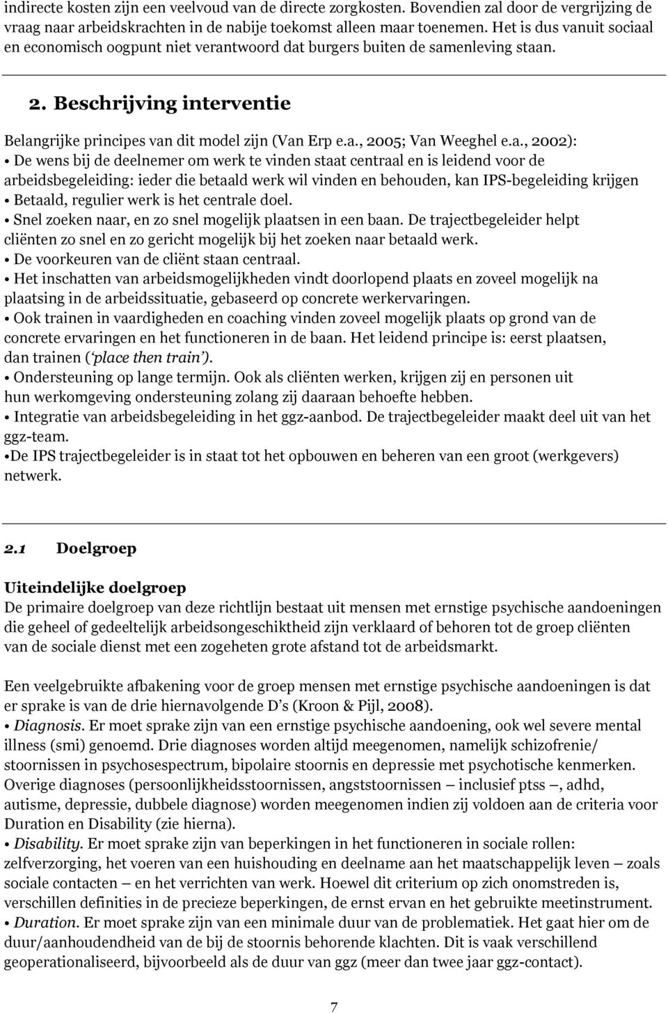 a., 2002): De wens bij de deelnemer om werk te vinden staat centraal en is leidend voor de arbeidsbegeleiding: ieder die betaald werk wil vinden en behouden, kan IPS-begeleiding krijgen Betaald,