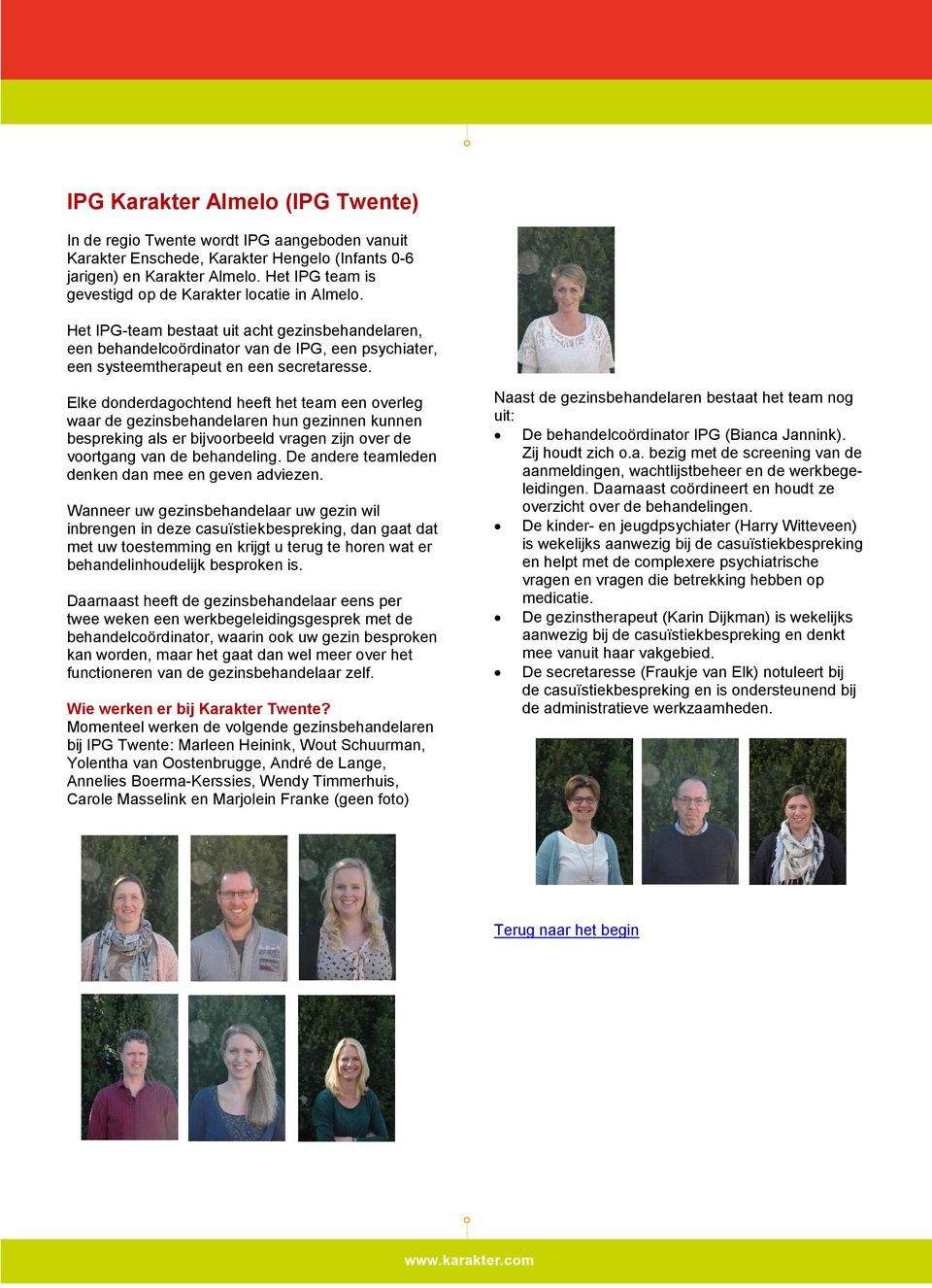 Het IPG-team bestaat uit acht gezinsbehandelaren, een behandelcoördinator van de IPG, een psychiater, een systeemtherapeut en een secretaresse.