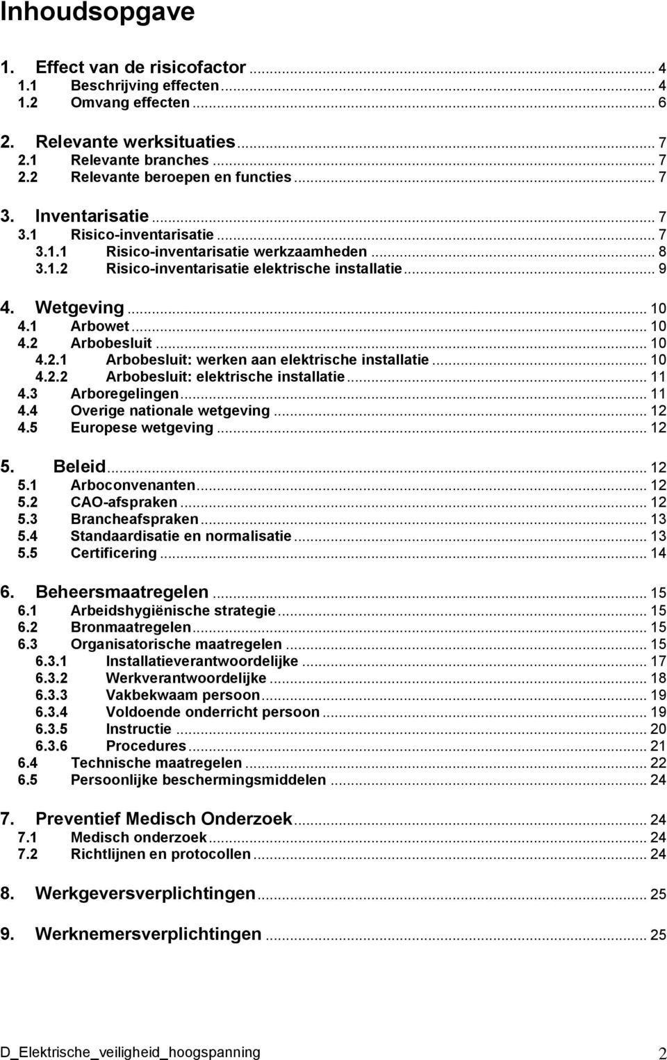 .. 10 4.2.1 Arbobesluit: werken aan elektrische installatie... 10 4.2.2 Arbobesluit: elektrische installatie... 11 4.3 Arboregelingen... 11 4.4 Overige nationale wetgeving... 12 4.