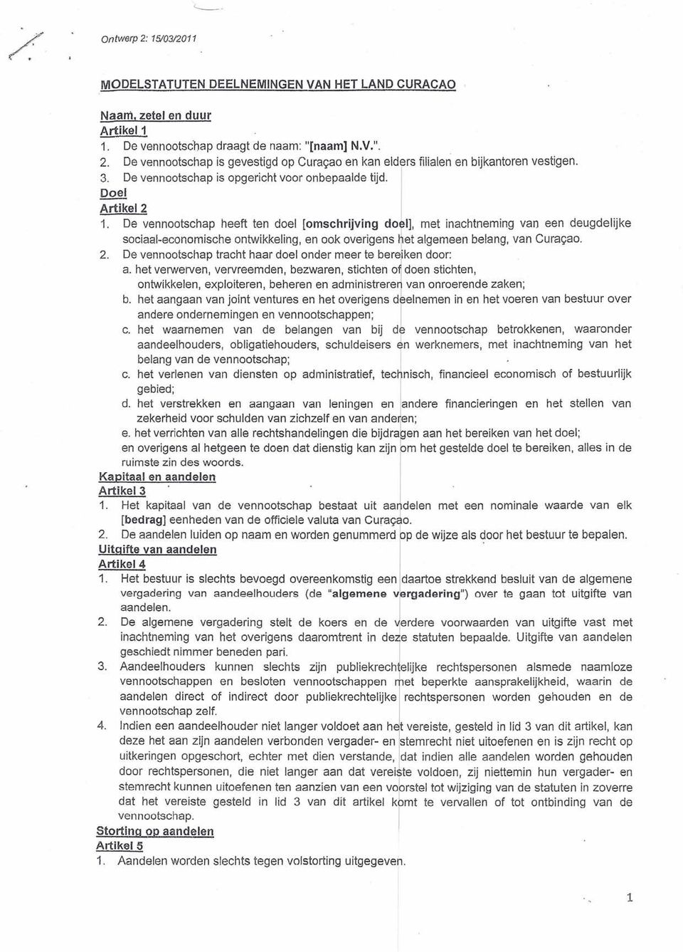 De vennootschap heeft ten doel [omschrijving doel], met inachtneming van een deugdelijke sociaal-economische ontwikkeling, en ook overigens tet algemeen belang, van Curacao. 2.