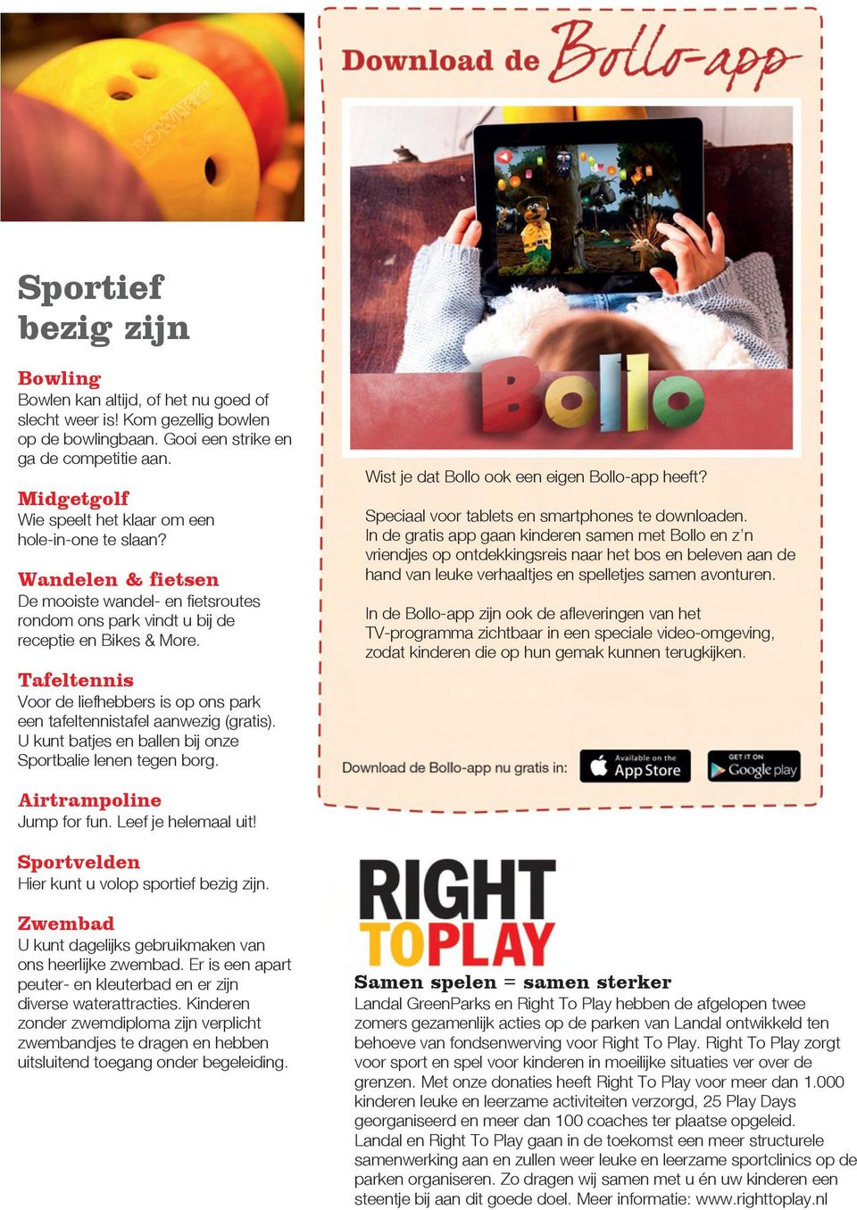 Tafeltennis Voor de liefhebbers is op ons park een tafeltennistafel aanwezig (gratis). U kunt batjes en ballen bij onze Sportbalie lenen tegen borg. Wist je dat Bollo ook een eigen Bollo-app heeft?