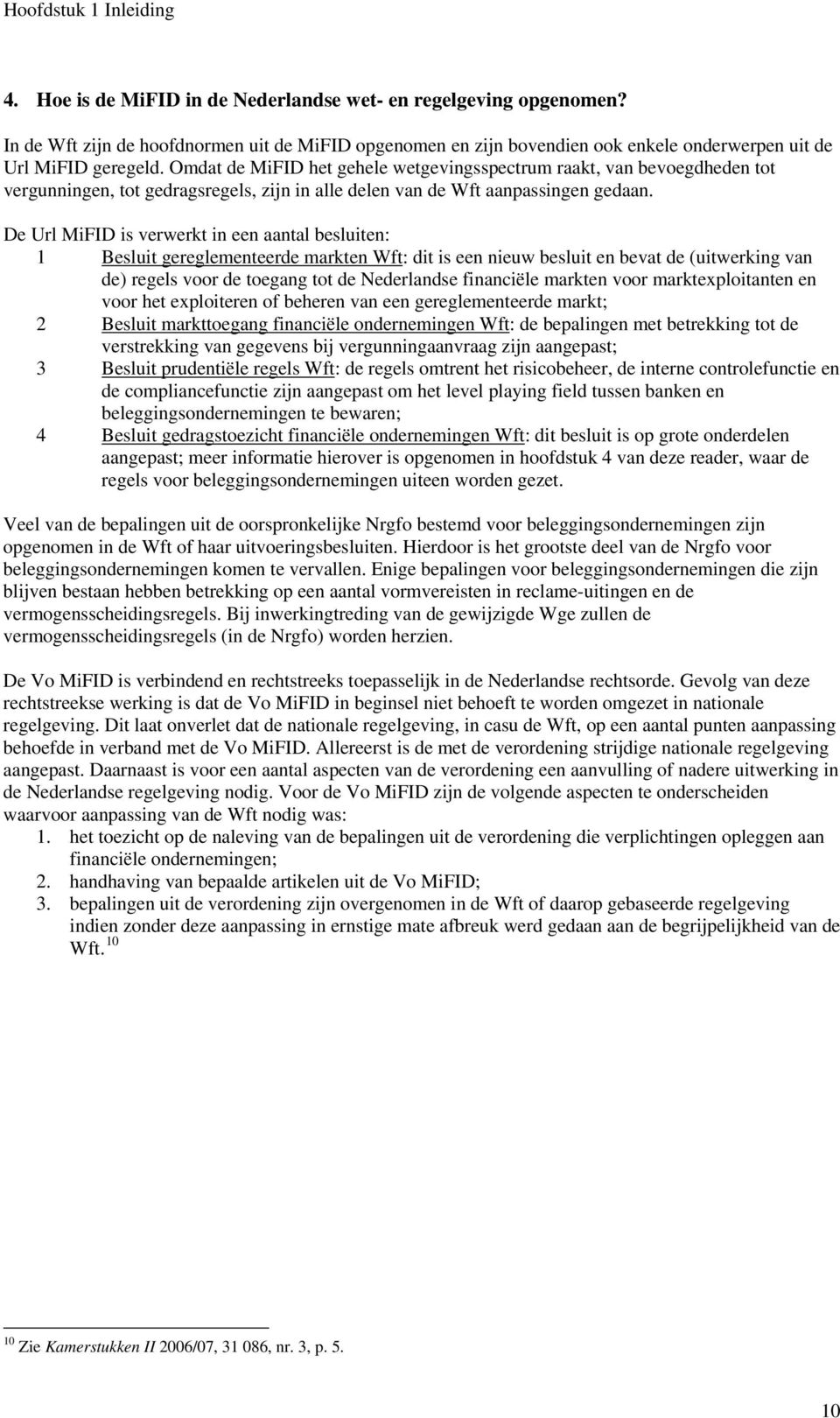 Omdat de MiFID het gehele wetgevingsspectrum raakt, van bevoegdheden tot vergunningen, tot gedragsregels, zijn in alle delen van de Wft aanpassingen gedaan.