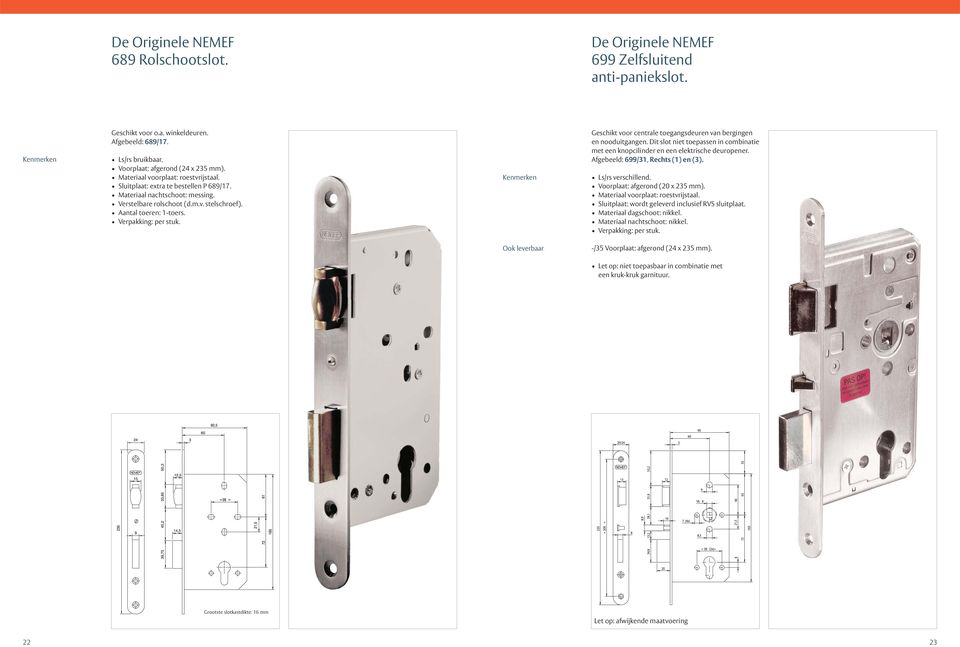 Dit slot niet toepassen in combinatie met een knopcilinder en een elektrische deuropener. Afgebeeld: 699/31, Rechts (1) en (3). Voorplaat: afgerond (20 x 235 mm).
