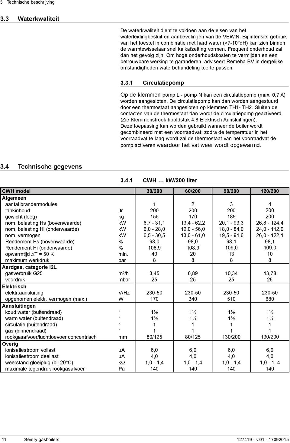 Om hoge onderhoudskosten te vermijden en een betrouwbare werking te garanderen, adviseert Remeha BV in dergelijke omstandigheden waterbehandeling toe te passen. 3.