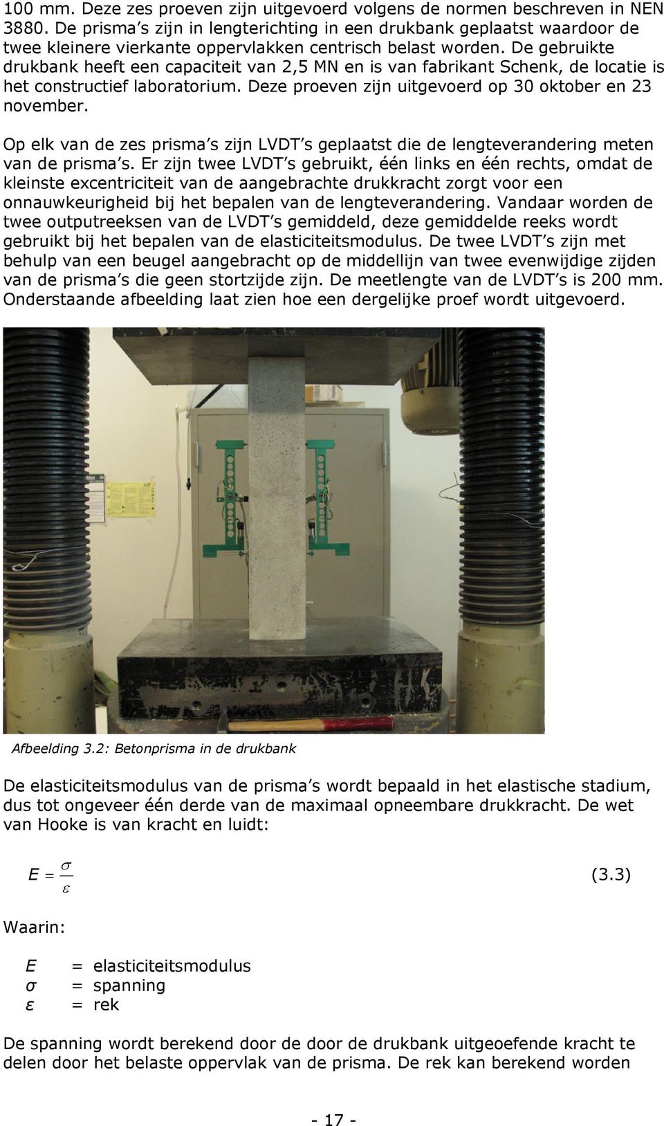 De gebruikte drukbank heeft een capaciteit van 2,5 MN en is van fabrikant Schenk, de locatie is het constructief laboratorium. Deze proeven zijn uitgevoerd op 3 oktober en 23 november.