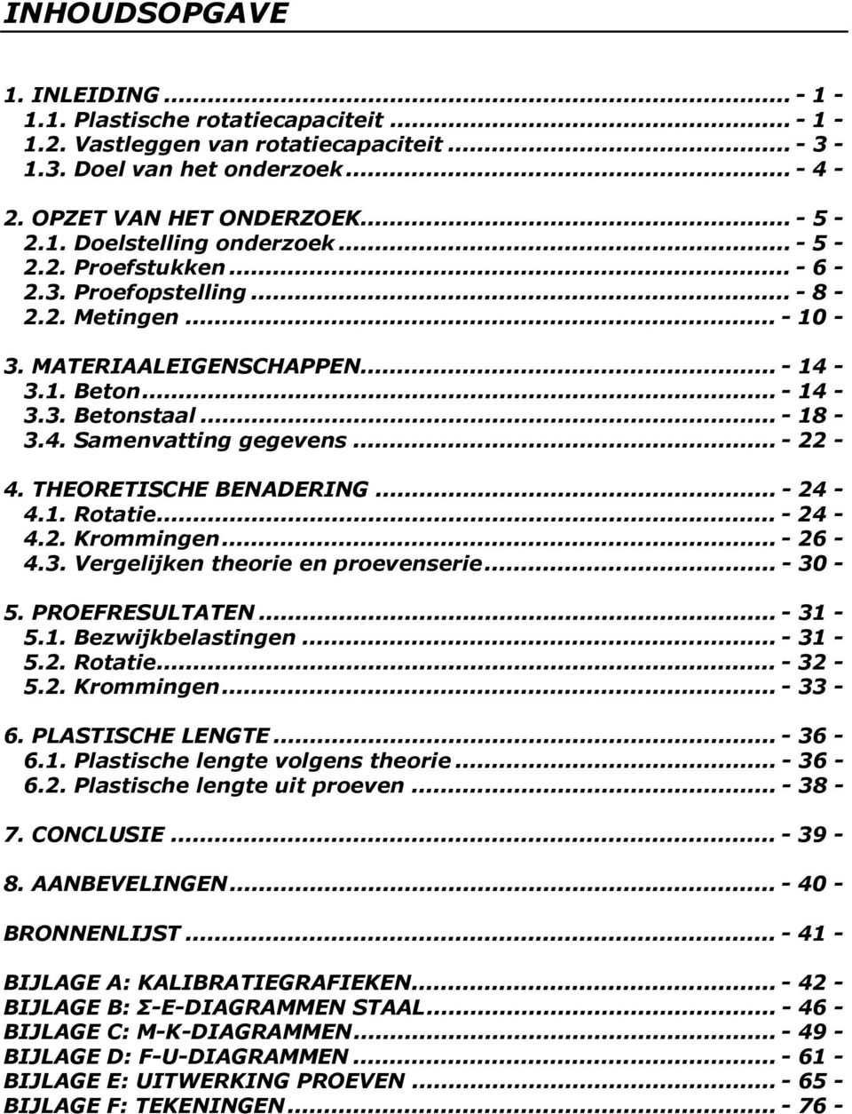 .. - 22-4. THEORETISCHE BENADERING... - 24-4.. Rotatie... - 24-4.2. Krommingen... - 26-4.3. Vergelijken theorie en proevenserie... - 3-5. PROEFRESULTATEN... - 3-5.. Bezwijkbelastingen... - 3-5.2. Rotatie... - 32-5.