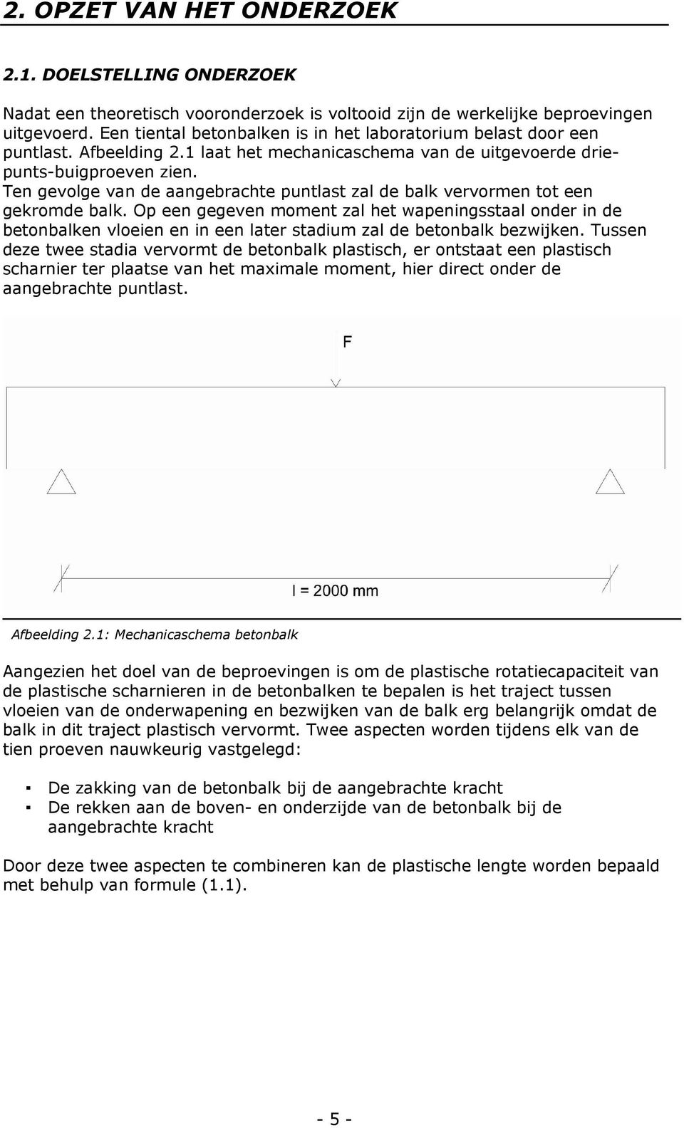 Ten gevolge van de aangebrachte puntlast zal de balk vervormen tot een gekromde balk.