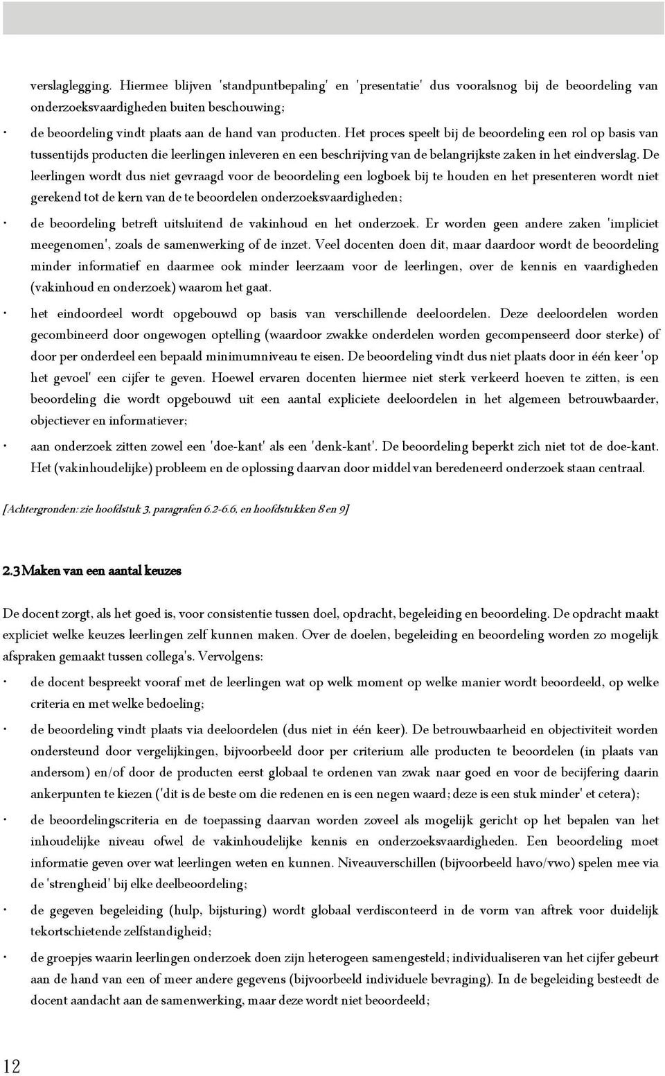 Het proces speelt bij de beoordeling een rol op basis van tussentijds producten die leerlingen inleveren en een beschrijving van de belangrijkste zaken in het eindverslag.