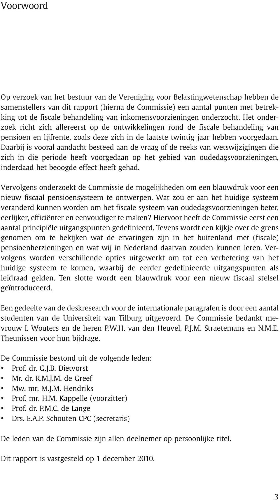 Het onderzoek richt zich allereerst op de ontwikkelingen rond de fiscale behandeling van pensioen en lijfrente, zoals deze zich in de laatste twintig jaar hebben voorgedaan.