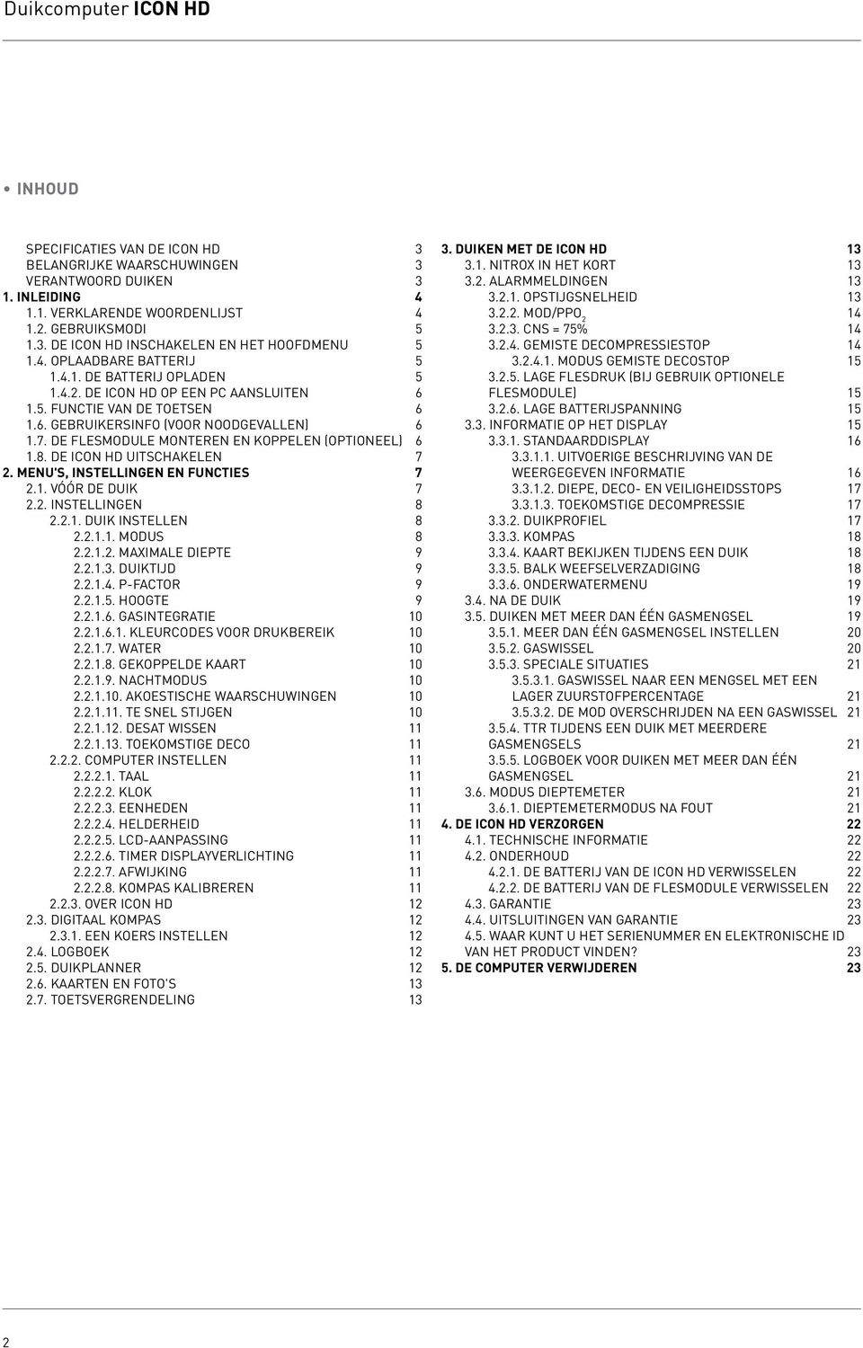 DE FLESMODULE MONTEREN EN KOPPELEN (OPTIONEEL) 6 1.8. DE ICON HD UITSCHAKELEN 7 2. MENU'S, INSTELLINGEN EN FUNCTIES 7 2.1. VÓÓR DE DUIK 7 2.2. INSTELLINGEN 8 2.2.1. DUIK INSTELLEN 8 2.2.1.1. MODUS 8 2.