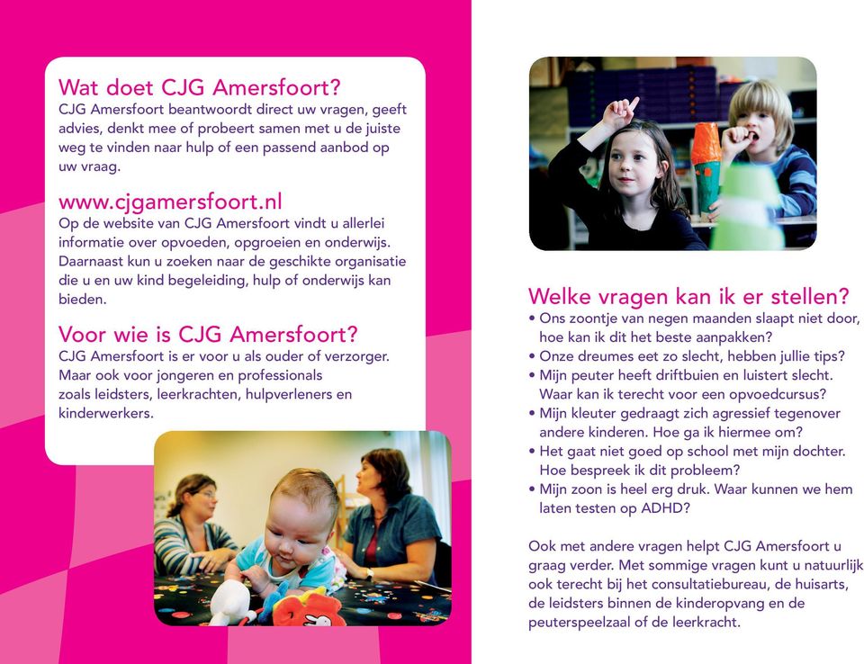 Daarnaast kun u zoeken naar de geschikte organisatie die u en uw kind begeleiding, hulp of onderwijs kan bieden. Voor wie is CJG Amersfoort? CJG Amersfoort is er voor u als ouder of verzorger.