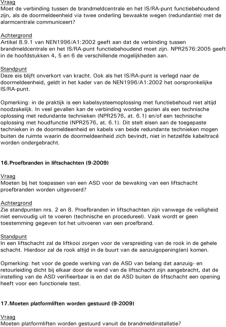 NPR2576:2005 geeft in de hoofdstukken 4, 5 en 6 de verschillende mogelijkheden aan. Deze eis blijft onverkort van kracht.