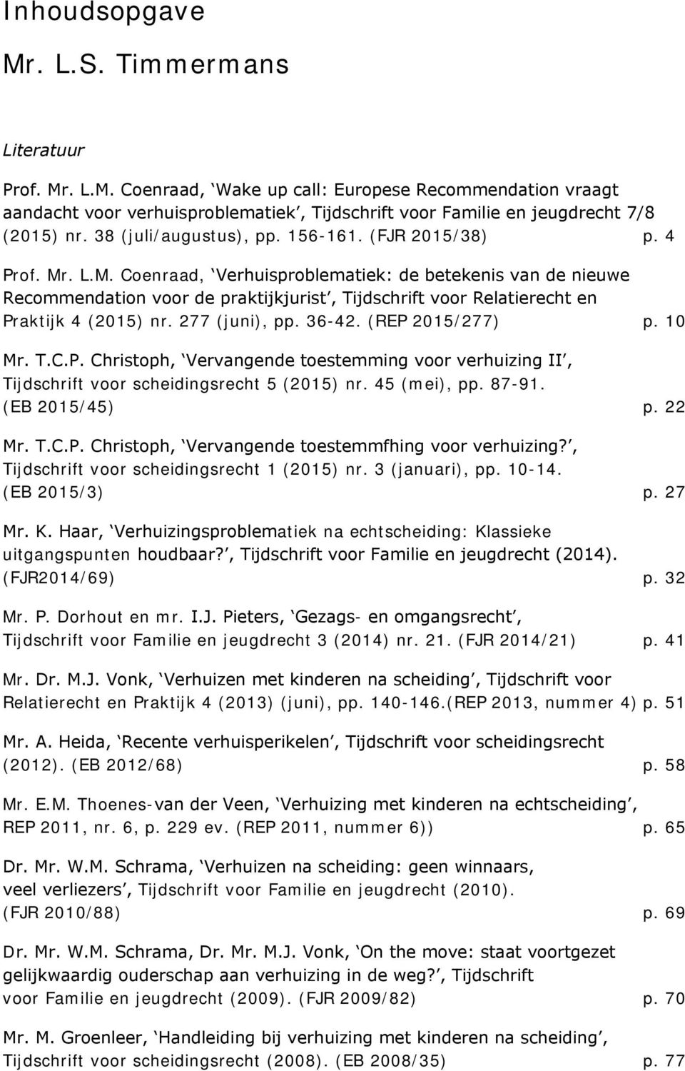 . L.M. Coenraad, Verhuisproblematiek: de betekenis van de nieuwe Recommendation voor de praktijkjurist, Tijdschrift voor Relatierecht en Praktijk 4 (2015) nr. 277 (juni), pp. 36-42. (REP 2015/277) p.