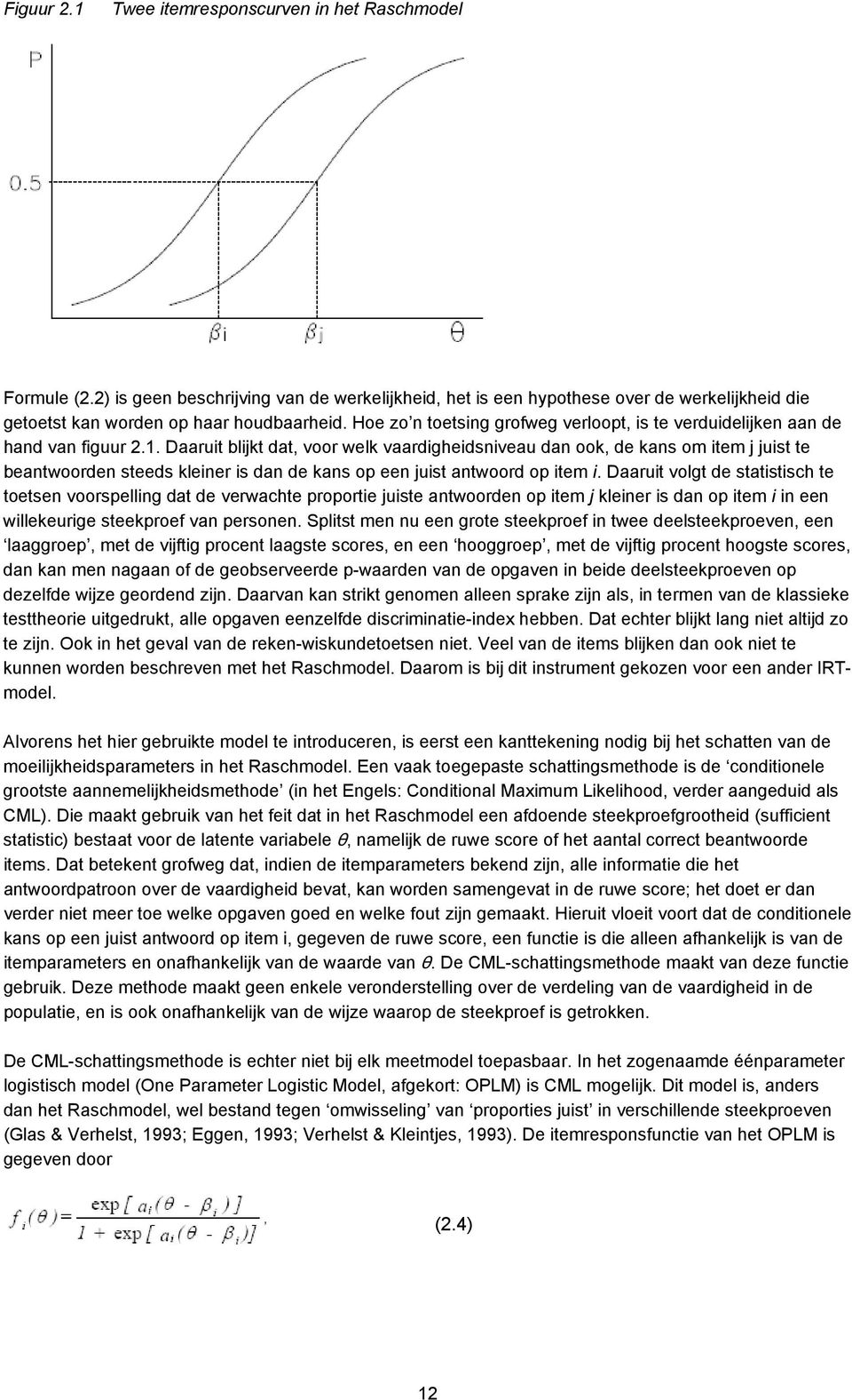 Daaruit blijkt dat, voor welk vaardigheidsniveau dan ook, de kans om item j juist te beantwoorden steeds kleiner is dan de kans op een juist antwoord op item i.