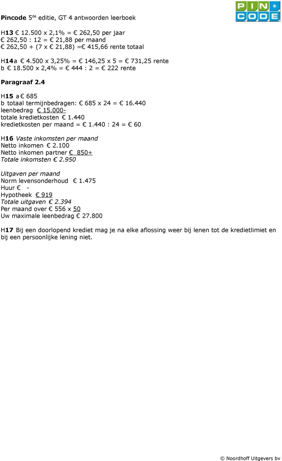 440 : 24 = 60 H16 Vaste inkomsten per maand Netto inkomen 2.100 Netto inkomen partner 850+ Totale inkomsten 2.950 Uitgaven per maand Norm levensonderhoud 1.