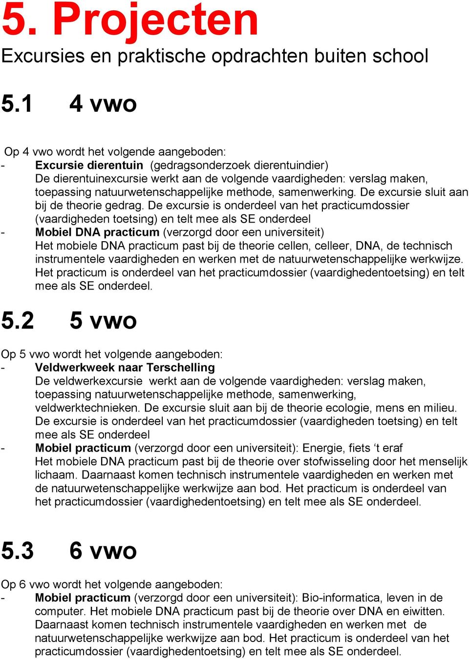 natuurwetenschappelijke methode, samenwerking. De excursie sluit aan bij de theorie gedrag.