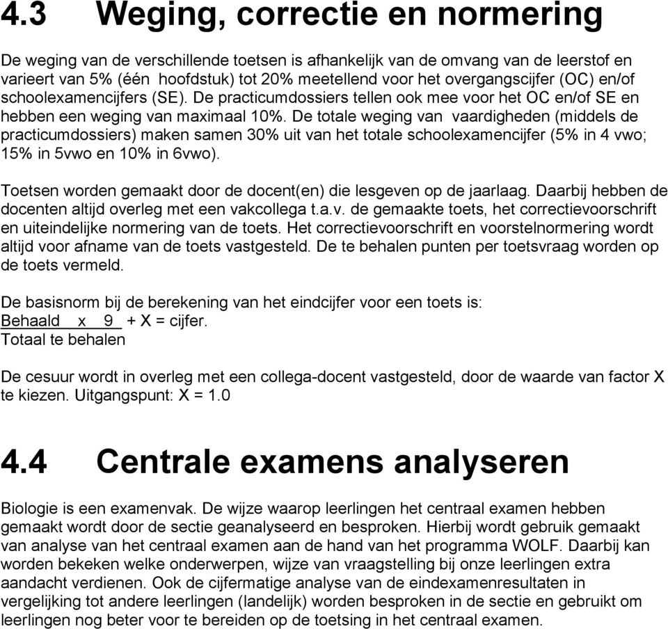 De totale weging van vaardigheden (middels de practicumdossiers) maken samen 30% uit van het totale schoolexamencijfer (5% in 4 vwo; 15% in 5vwo en 10% in 6vwo).