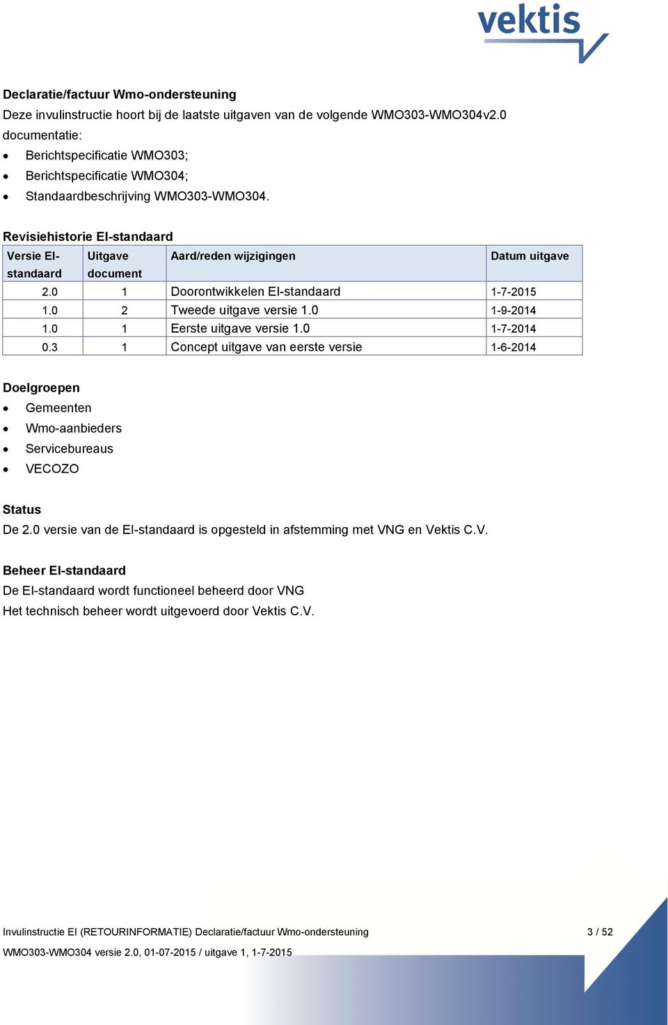 Revisiehistorie EI-standaard Versie EIstandaard Uitgave Aard/reden wijzigingen Datum uitgave document 2.0 1 Doorontwikkelen EI-standaard 1-7-2015 1.0 2 Tweede uitgave versie 1.0 1-9-2014 1.