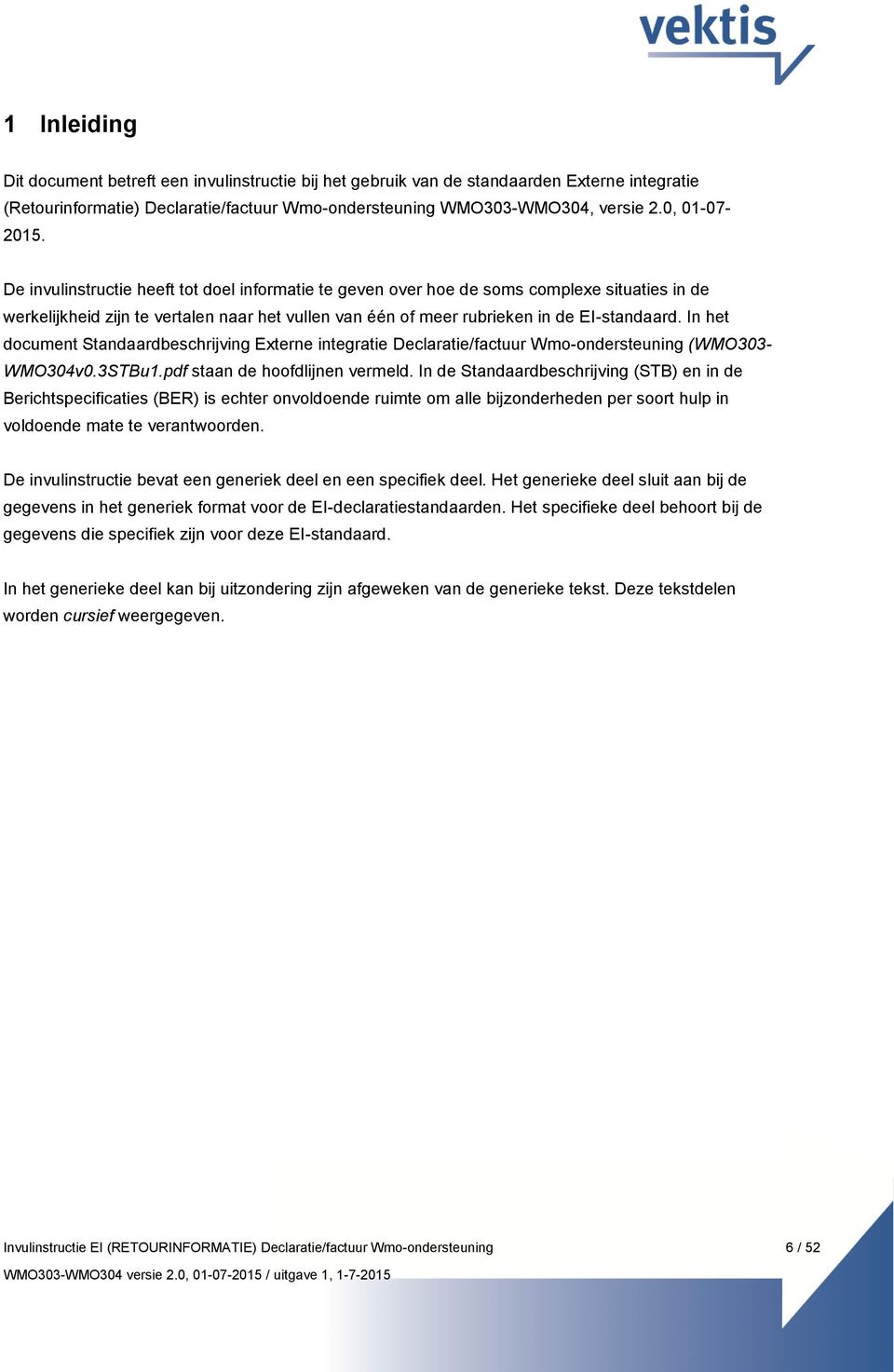 De invulinstructie heeft tot doel informatie te geven over hoe de soms complexe situaties in de werkelijkheid zijn te vertalen naar het vullen van één of meer rubrieken in de EI-standaard.