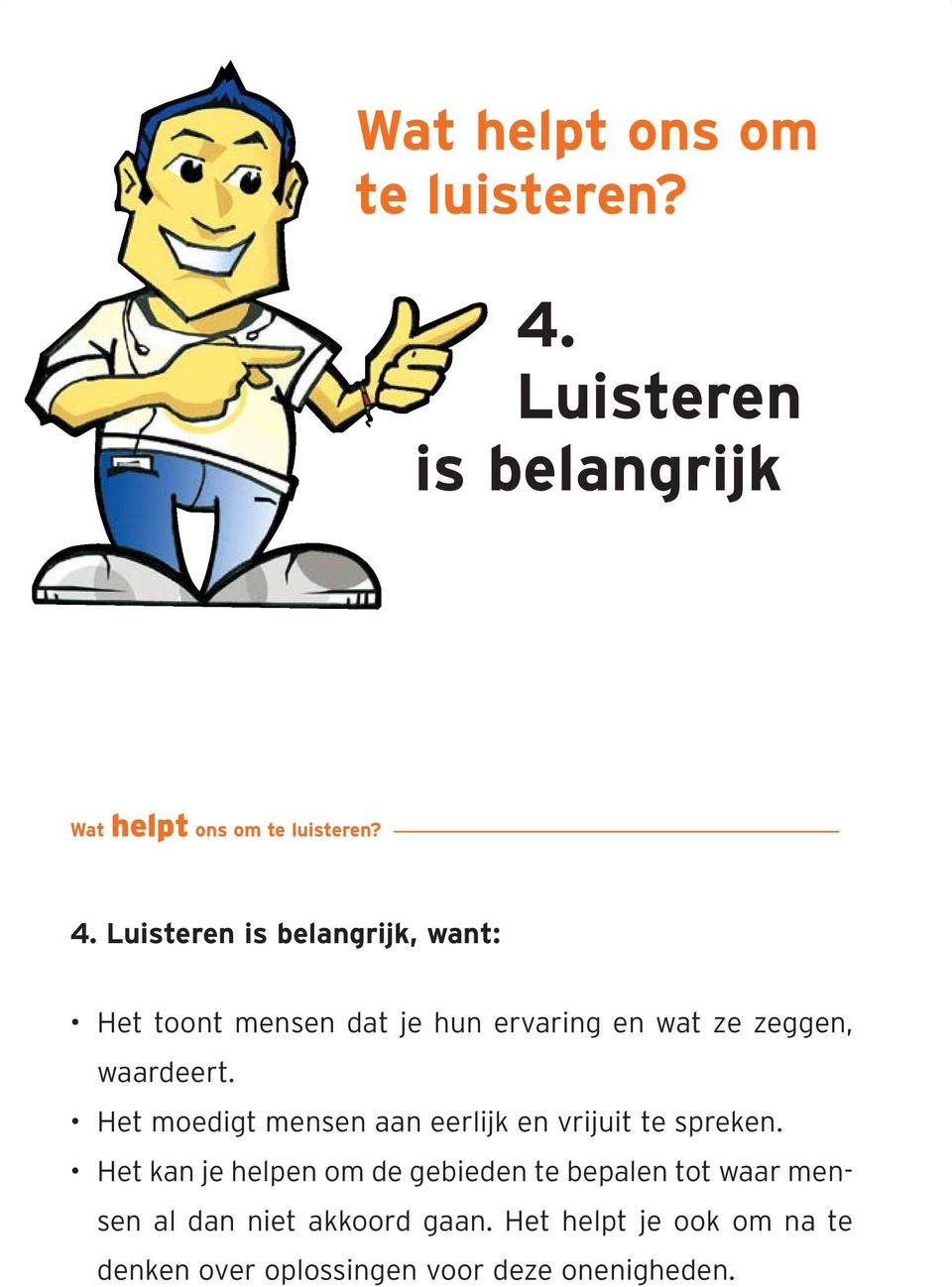 ze zeggen, waardeert. Het moedigt mensen aan eerlijk en vrijuit te spreken.