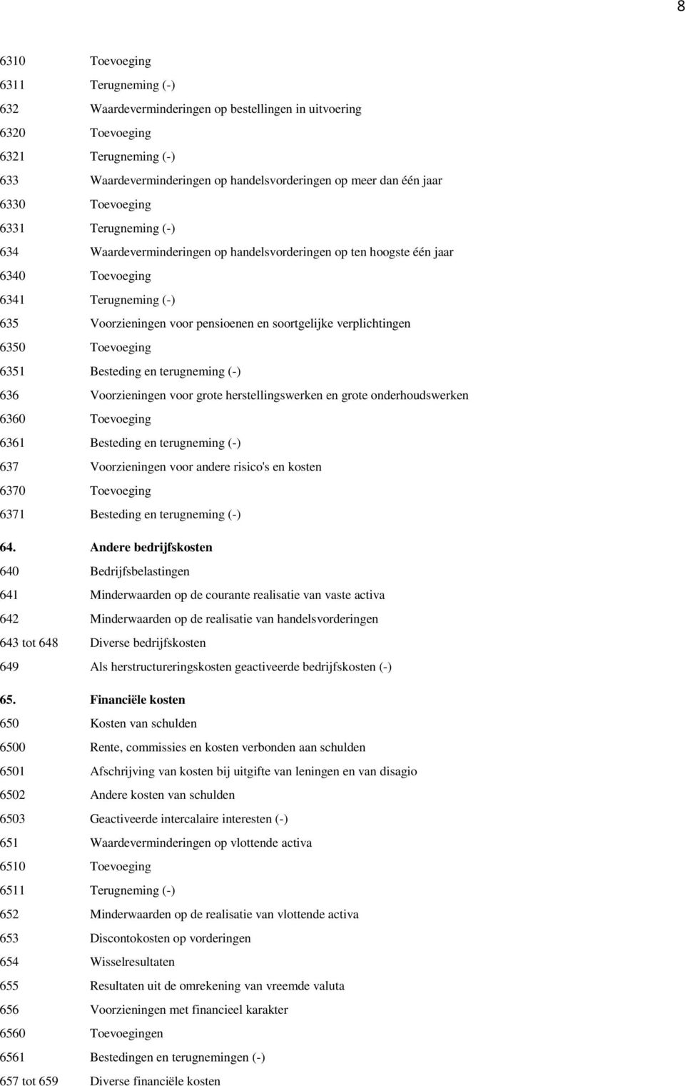 verplichtingen 6350 Toevoeging 6351 Besteding en terugneming (-) 636 Voorzieningen voor grote herstellingswerken en grote onderhoudswerken 6360 Toevoeging 6361 Besteding en terugneming (-) 637