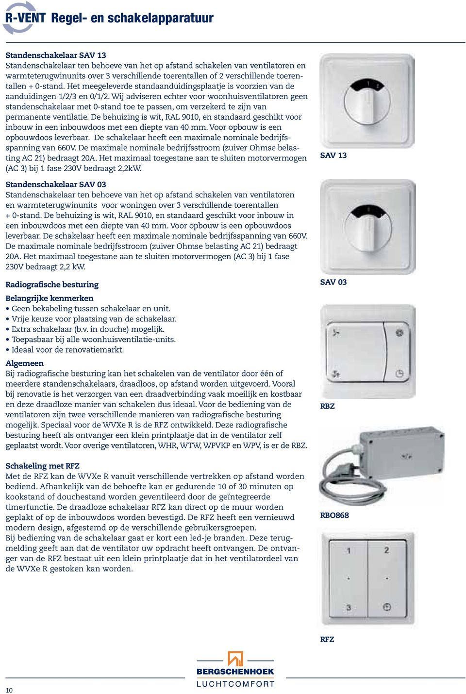 Wij adviseren echter voor woonhuisventilatoren geen standenschakelaar met -stand toe te passen, om verzekerd te zijn van permanente ventilatie.