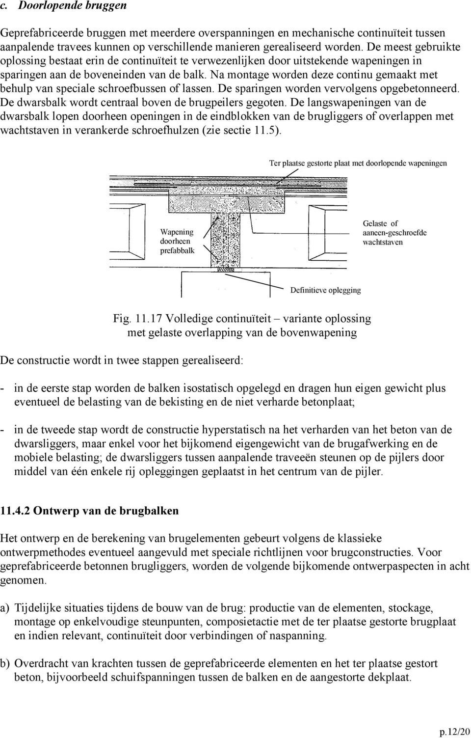 Na montage worden deze continu gemaakt met behulp van speciale schroefbussen of lassen. De sparingen worden vervolgens opgebetonneerd. De dwarsbalk wordt centraal boven de brugpeilers gegoten.