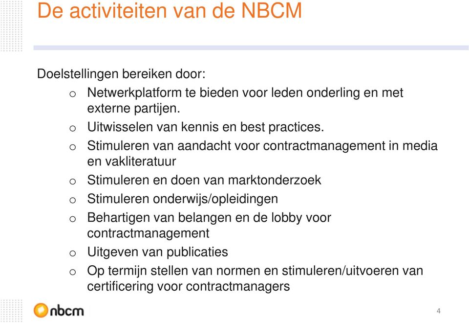 o Stimuleren van aandacht voor contractmanagement in media en vakliteratuur o Stimuleren en doen van marktonderzoek o Stimuleren