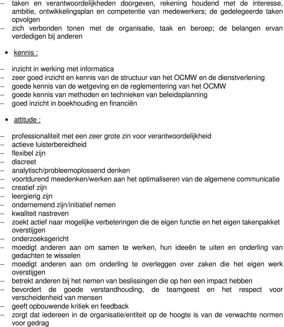 kennis van de wetgeving en de reglementering van het OCMW goede kennis van methoden en technieken van beleidsplanning goed inzicht in boekhouding en financiën attitude : professionaliteit met een