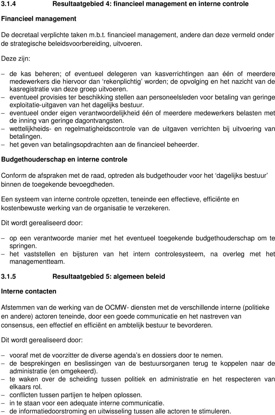 deze groep uitvoeren. eventueel provisies ter beschikking stellen aan personeelsleden voor betaling van geringe exploitatie-uitgaven van het dagelijks bestuur.