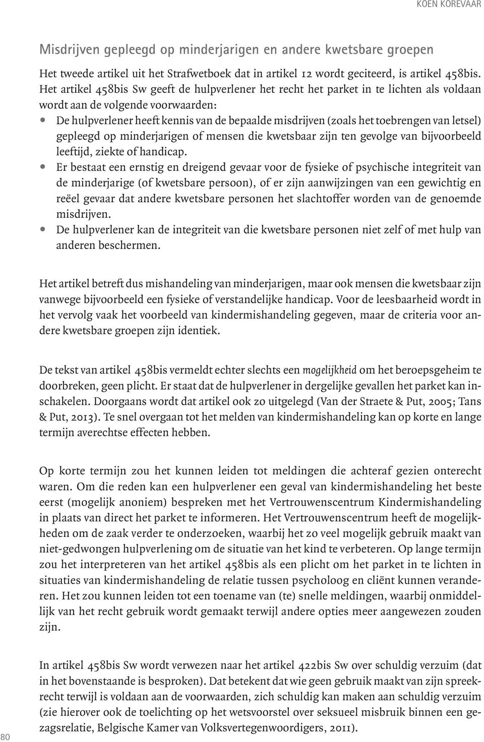 toebrengen van letsel) gepleegd op minderjarigen of mensen die kwetsbaar zijn ten gevolge van bijvoorbeeld leeftijd, ziekte of handicap.