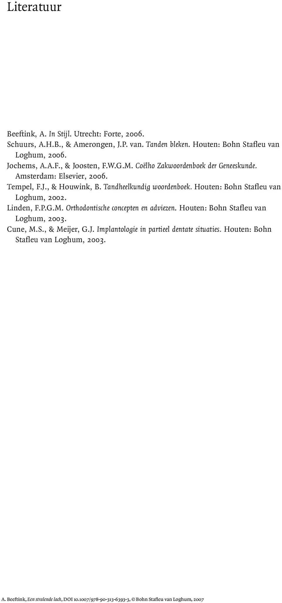 Houten: Bohn Stafleu van Loghum, 2002. Linden, F.P.G.M. Orthodontische concepten en adviezen. Houten: BohnStafleuvan Loghum, 2003. Cune, M.S., & Meijer, G.J.