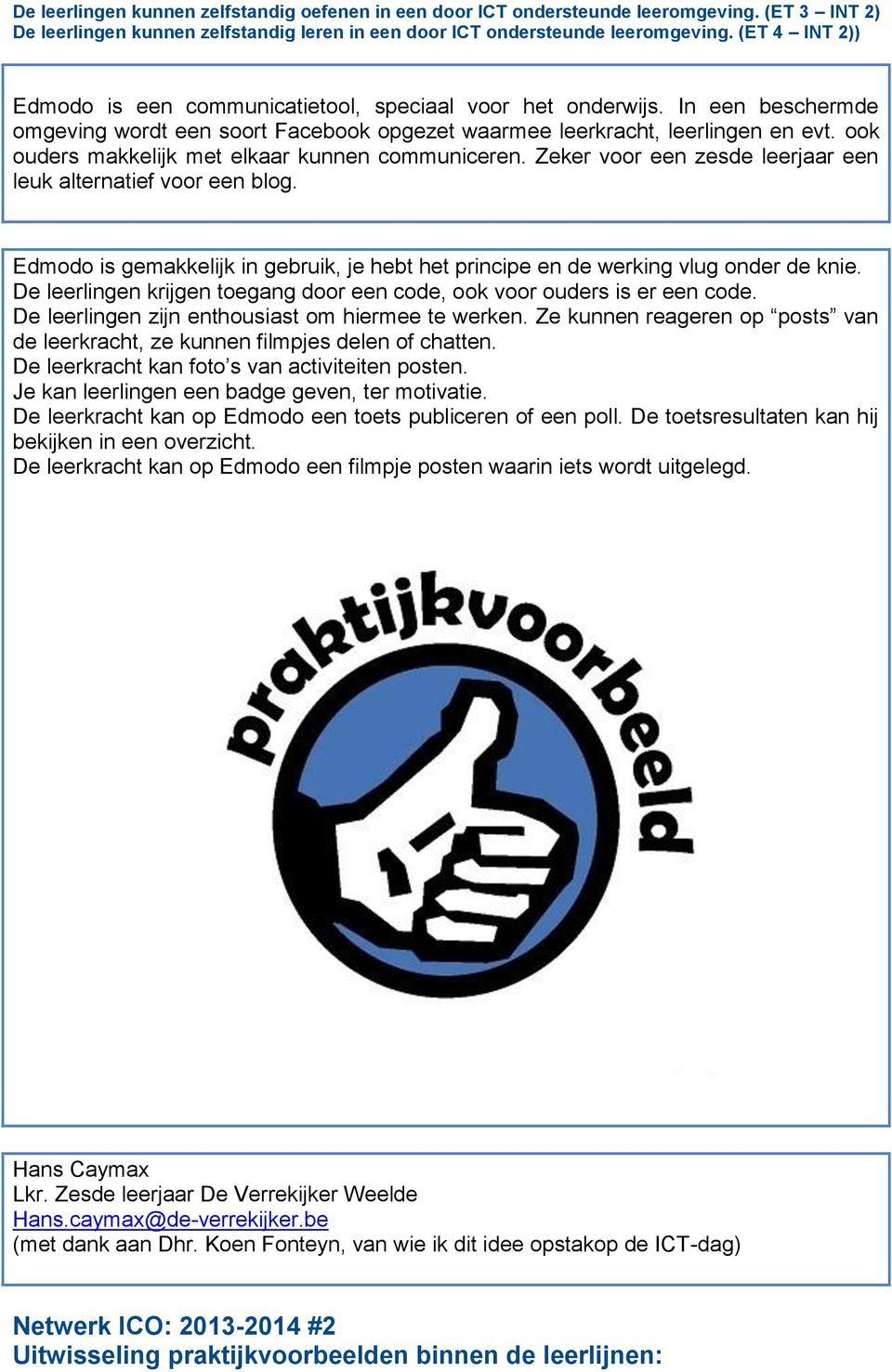 Edmodo is gemakkelijk in gebruik, je hebt het principe en de werking vlug onder de knie. De leerlingen krijgen toegang door een code, ook voor ouders is er een code.