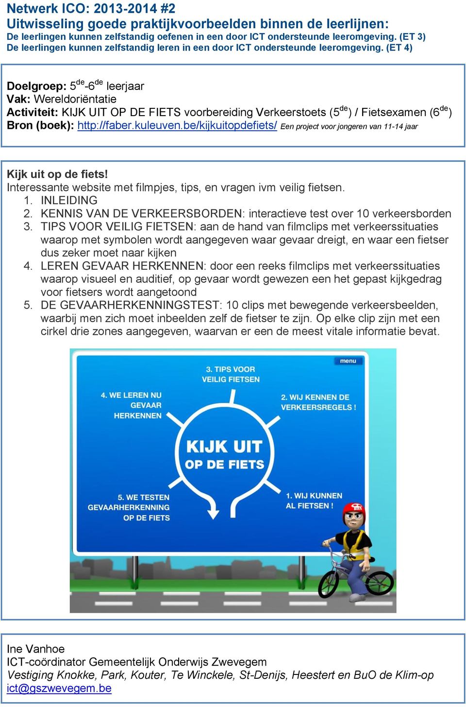 (ET 4) Doelgroep: 5 de -6 de leerjaar Vak: Wereldoriëntatie Activiteit: KIJK UIT OP DE FIETS voorbereiding Verkeerstoets (5 de ) / Fietsexamen (6 de ) Bron (boek): http://faber.kuleuven.