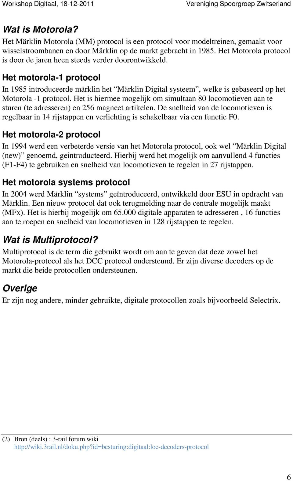 Het motorola-1 protocol In 1985 introduceerde märklin het Märklin Digital systeem, welke is gebaseerd op het Motorola -1 protocol.